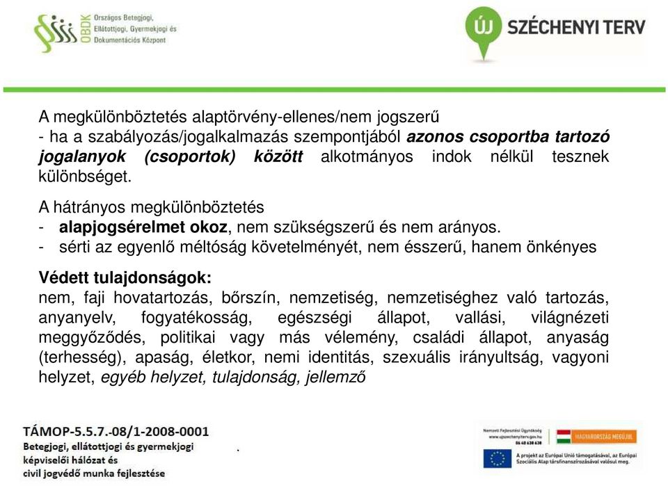 önkényes Védett tulajdonságok: nem, faji hovatartozás, bőrszín, nemzetiség, nemzetiséghez való tartozás, anyanyelv, fogyatékosság, egészségi állapot, vallási, világnézeti