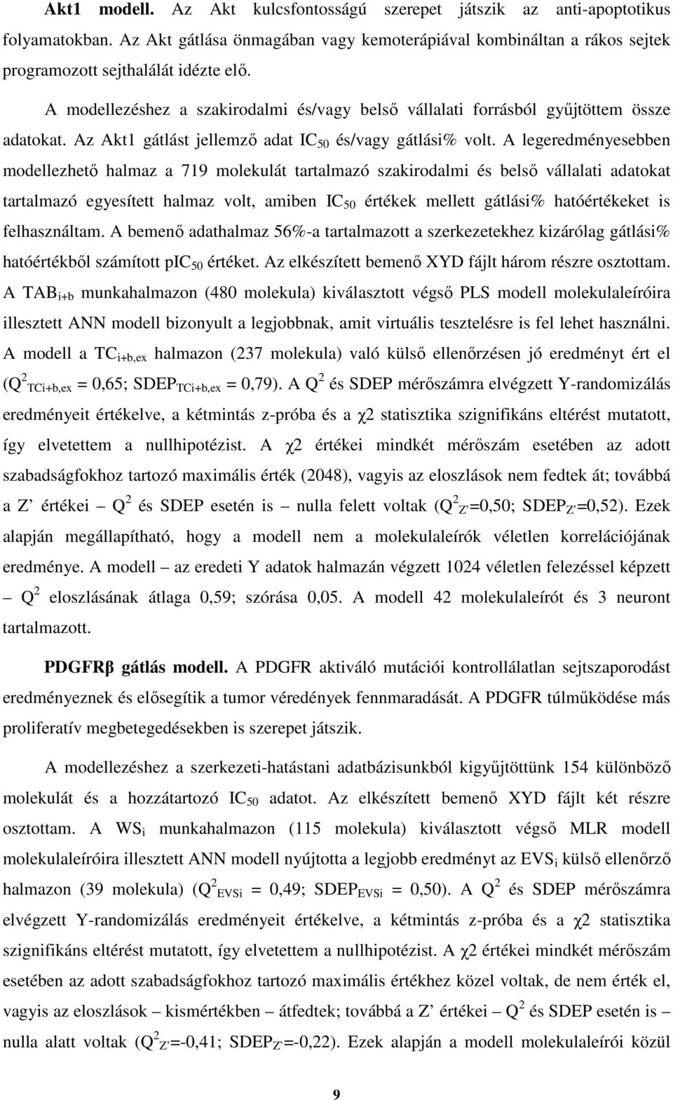 A legeredményesebben modellezhető halmaz a 719 molekulát tartalmazó szakirodalmi és belső vállalati adatokat tartalmazó egyesített halmaz volt, amiben IC 50 értékek mellett gátlási% hatóértékeket is