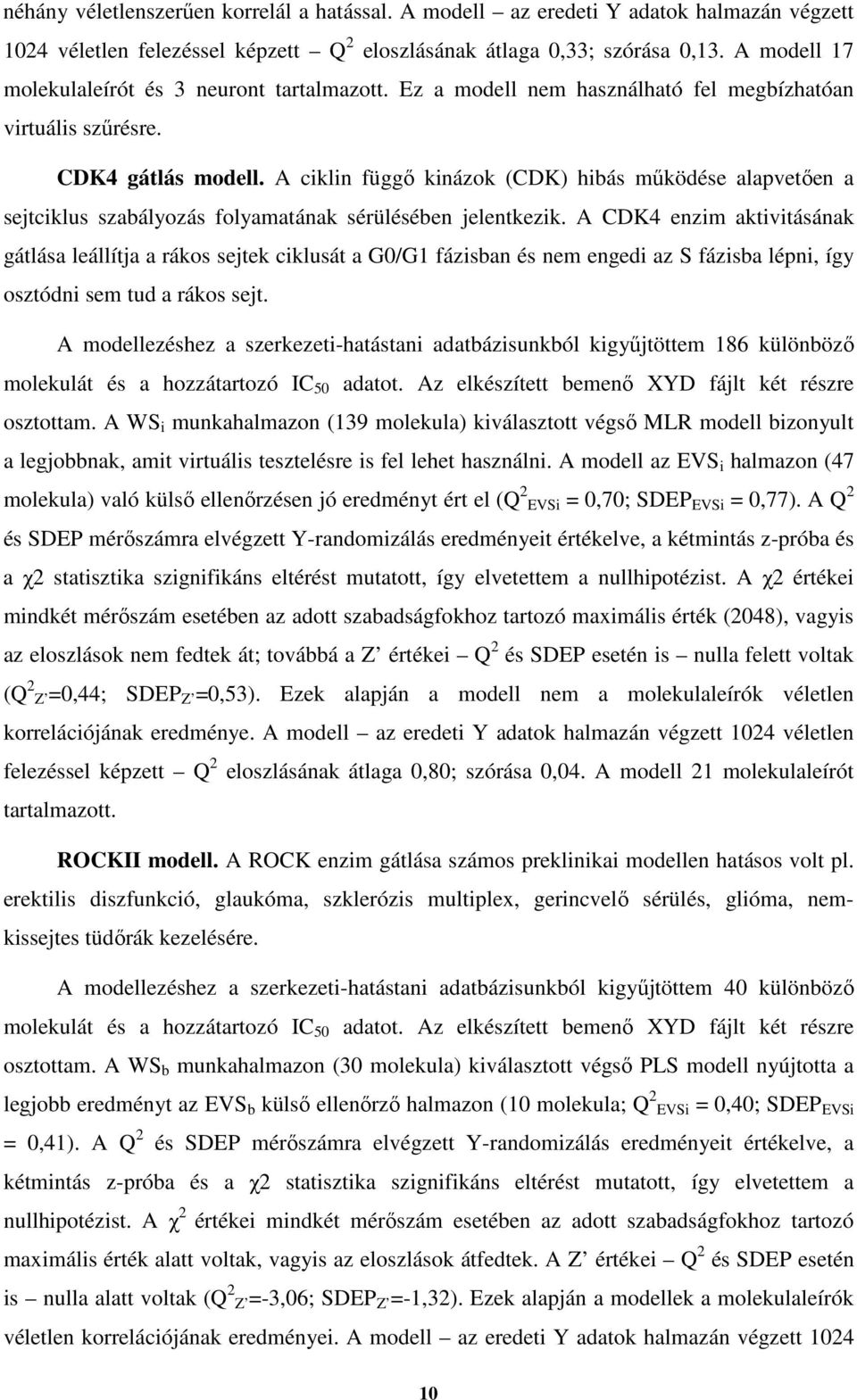 A ciklin függő kinázok (CDK) hibás működése alapvetően a sejtciklus szabályozás folyamatának sérülésében jelentkezik.