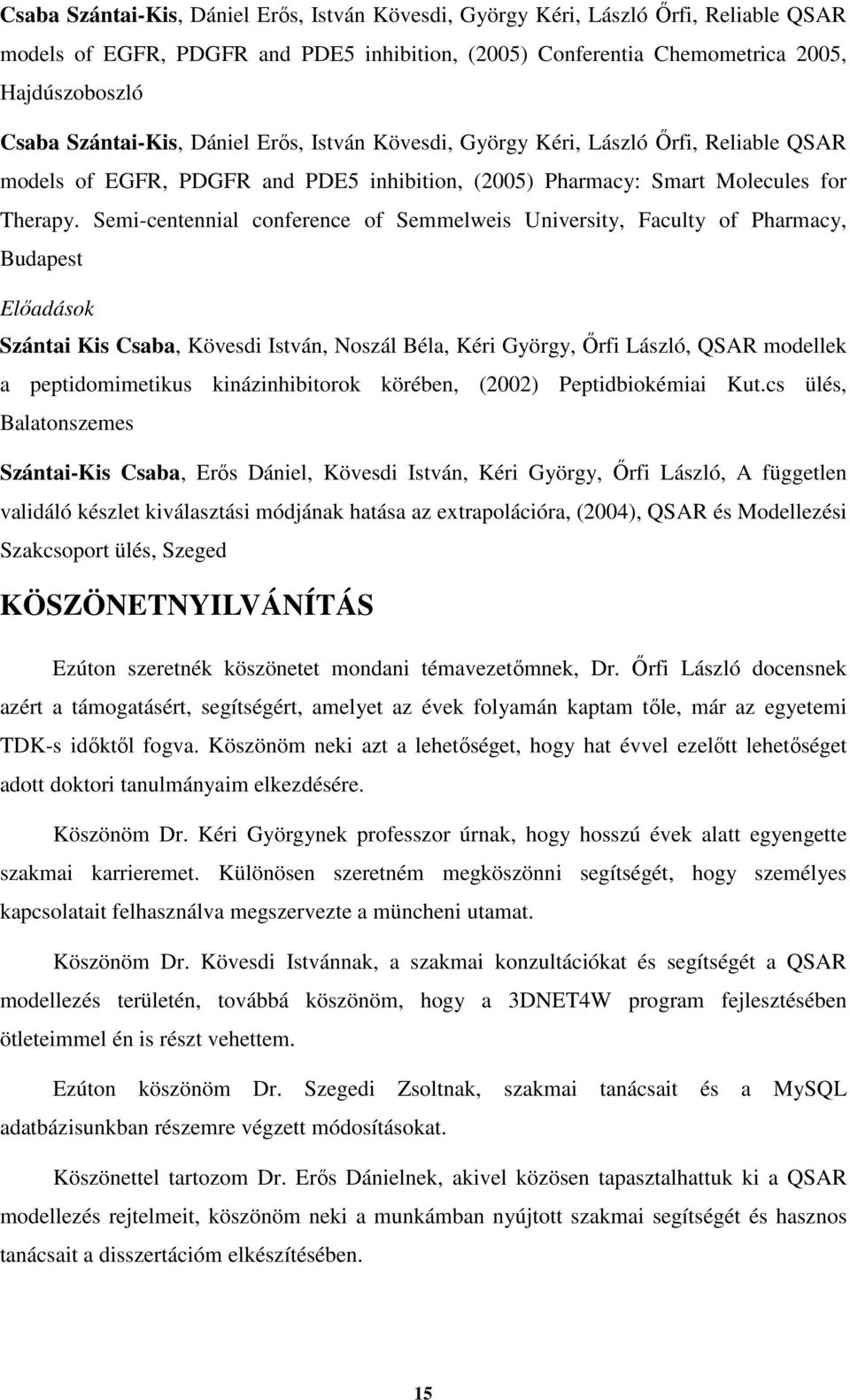 Semi-centennial conference of Semmelweis University, Faculty of Pharmacy, Budapest Előadások Szántai Kis Csaba, Kövesdi István, Noszál Béla, Kéri György, Őrfi László, QSAR modellek a peptidomimetikus