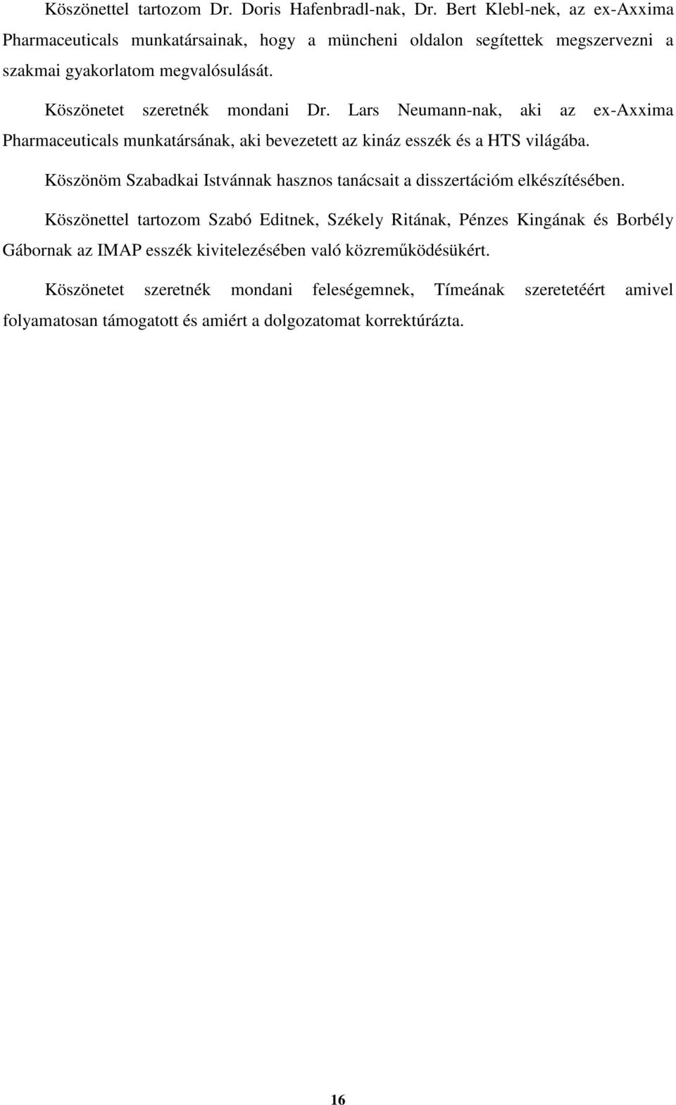 Köszönetet szeretnék mondani Dr. Lars Neumann-nak, aki az ex-axxima Pharmaceuticals munkatársának, aki bevezetett az kináz esszék és a HTS világába.