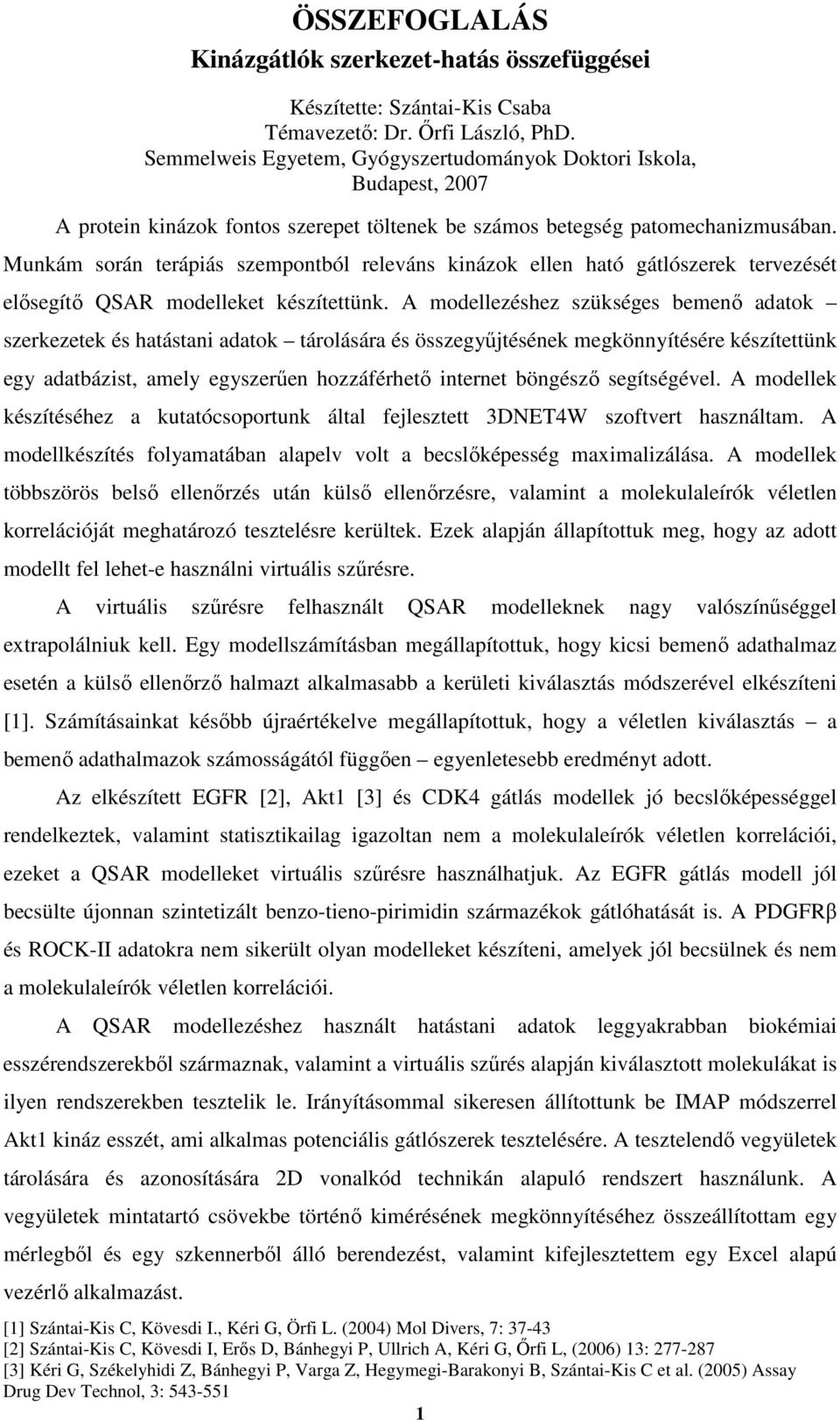 Munkám során terápiás szempontból releváns kinázok ellen ható gátlószerek tervezését elősegítő QSAR modelleket készítettünk.