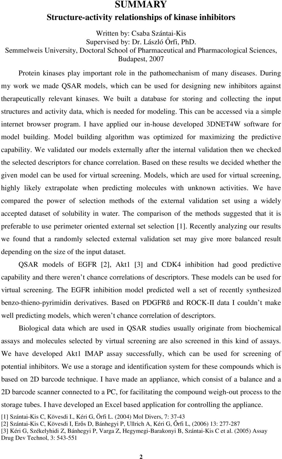 During my work we made QSAR models, which can be used for designing new inhibitors against therapeutically relevant kinases.