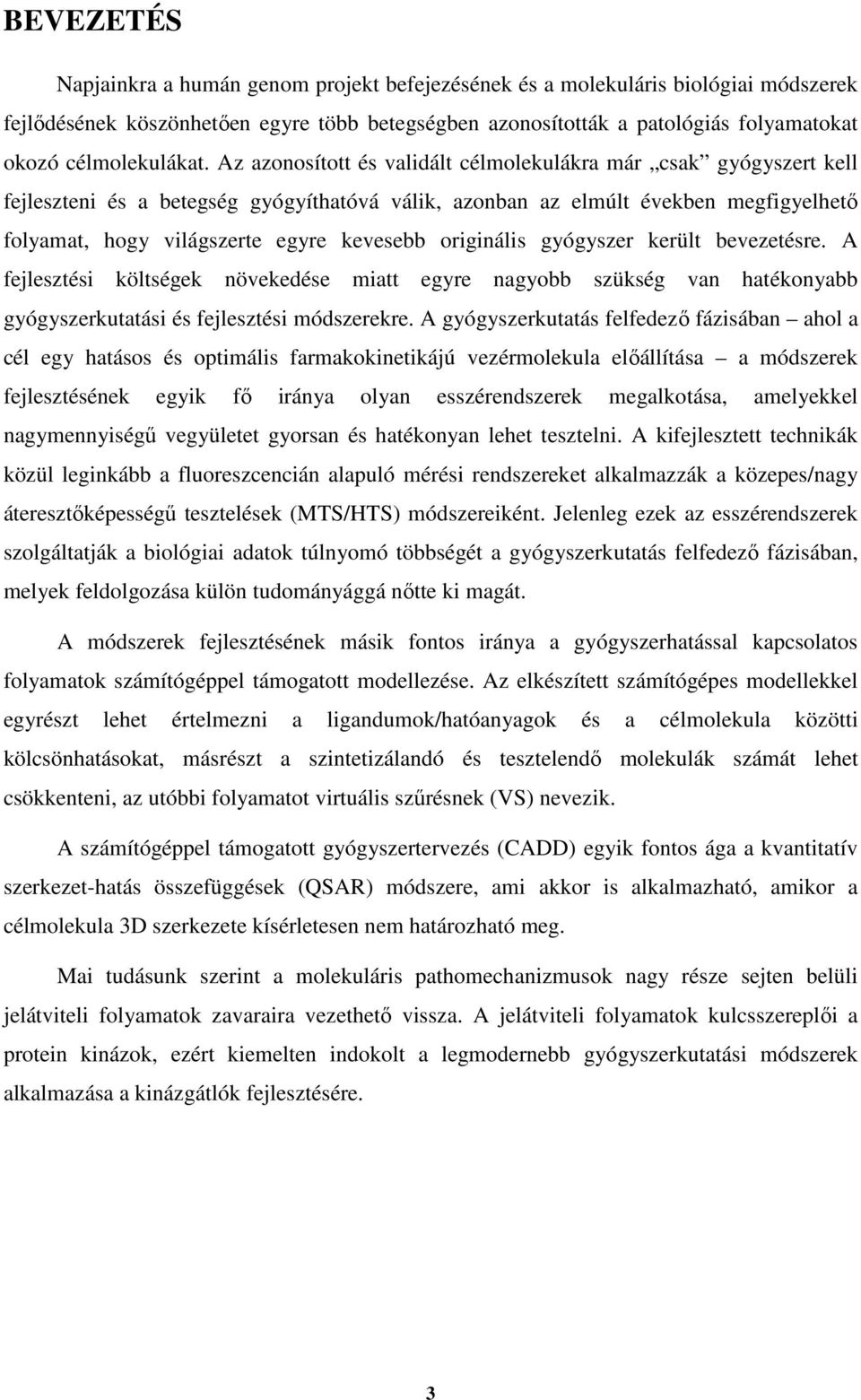 Az azonosított és validált célmolekulákra már csak gyógyszert kell fejleszteni és a betegség gyógyíthatóvá válik, azonban az elmúlt években megfigyelhető folyamat, hogy világszerte egyre kevesebb