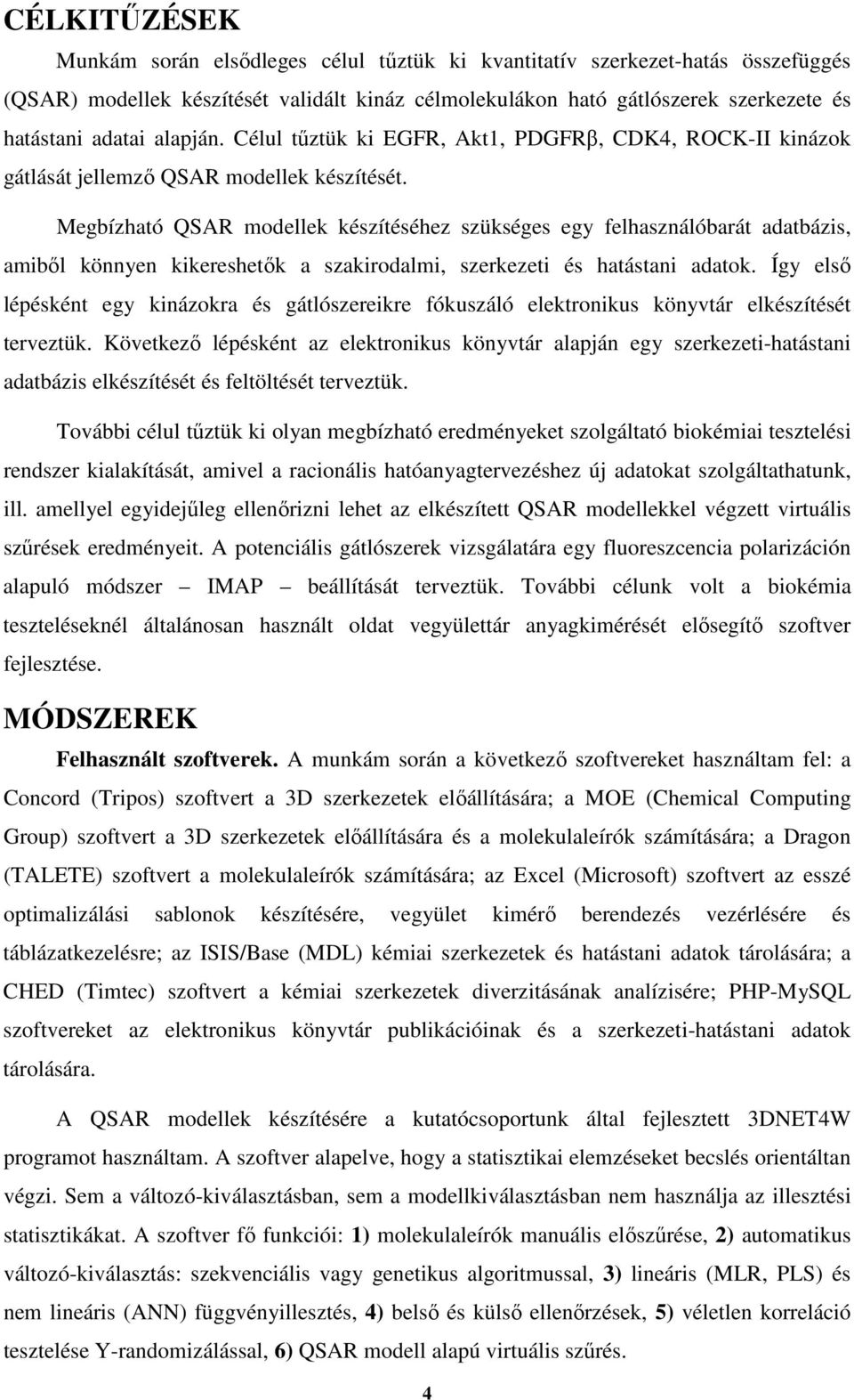 Megbízható QSAR modellek készítéséhez szükséges egy felhasználóbarát adatbázis, amiből könnyen kikereshetők a szakirodalmi, szerkezeti és hatástani adatok.