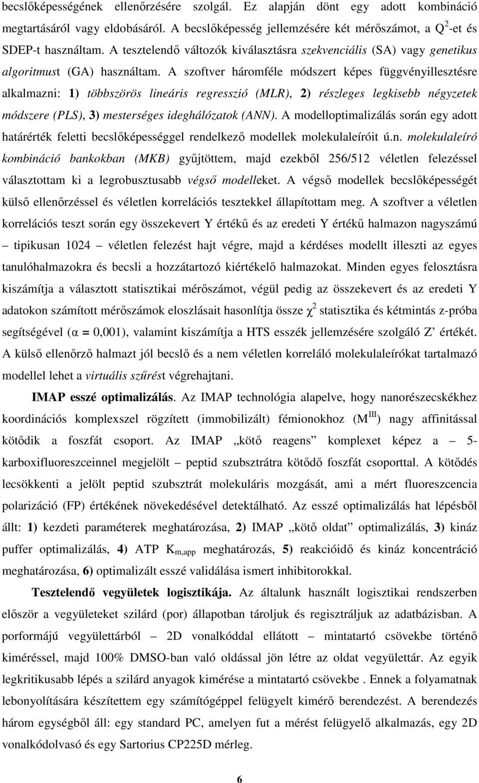 A szoftver háromféle módszert képes függvényillesztésre alkalmazni: 1) többszörös lineáris regresszió (MLR), 2) részleges legkisebb négyzetek módszere (PLS), 3) mesterséges ideghálózatok (ANN).