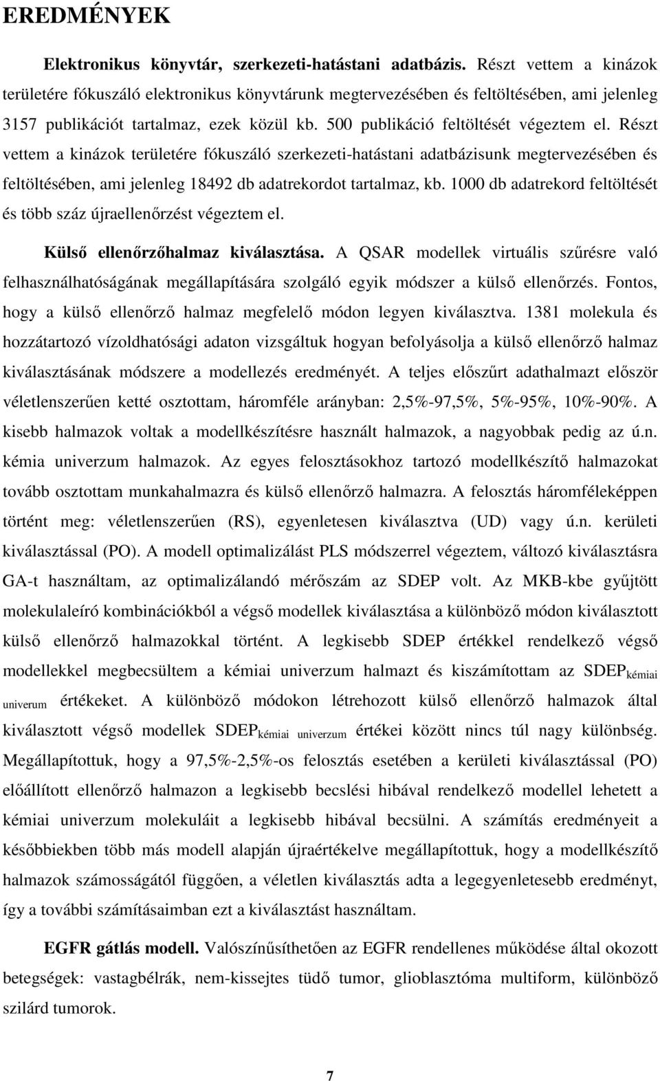 Részt vettem a kinázok területére fókuszáló szerkezeti-hatástani adatbázisunk megtervezésében és feltöltésében, ami jelenleg 18492 db adatrekordot tartalmaz, kb.