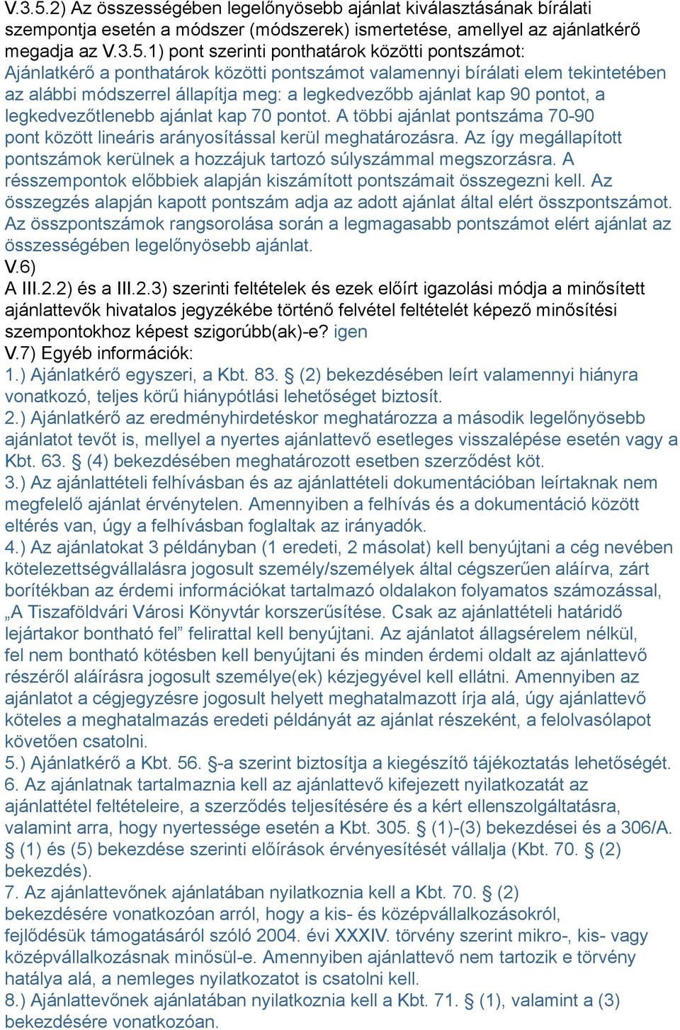 pontszámot: Ajánlatkérő a ponthatárok közötti pontszámot valamennyi bírálati elem tekintetében az alábbi módszerrel állapítja meg: a legkedvezőbb ajánlat kap 90 pontot, a legkedvezőtlenebb ajánlat