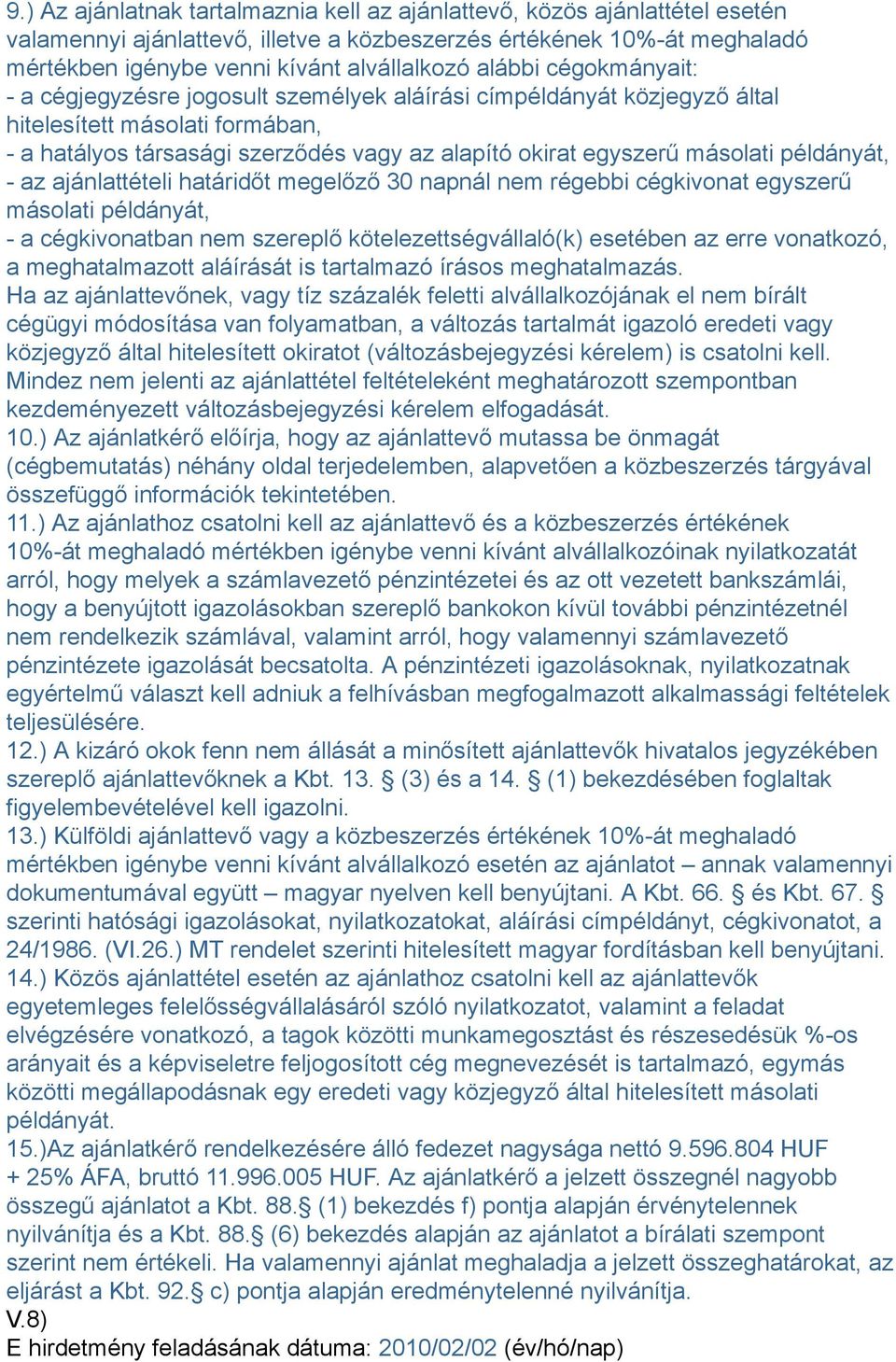 másolati példányát, - az ajánlattételi határidőt megelőző 30 napnál nem régebbi cégkivonat egyszerű másolati példányát, - a cégkivonatban nem szereplő kötelezettségvállaló(k) esetében az erre