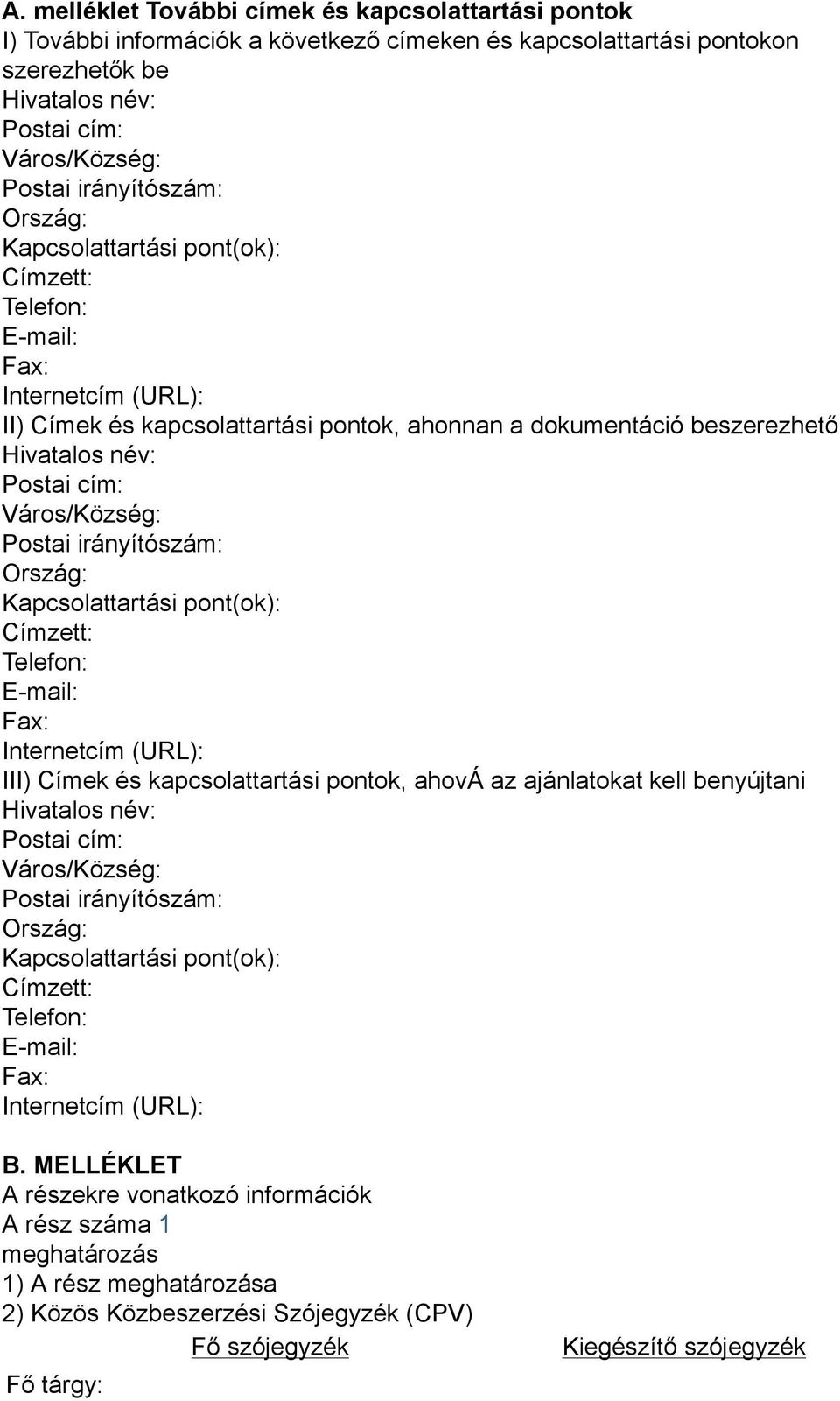 Város/Község: Postai irányítószám: Ország: Kapcsolattartási pont(ok): Címzett: Telefon: E-mail: Fax: Internetcím (URL): III) Címek és kapcsolattartási pontok, ahová az ajánlatokat kell benyújtani