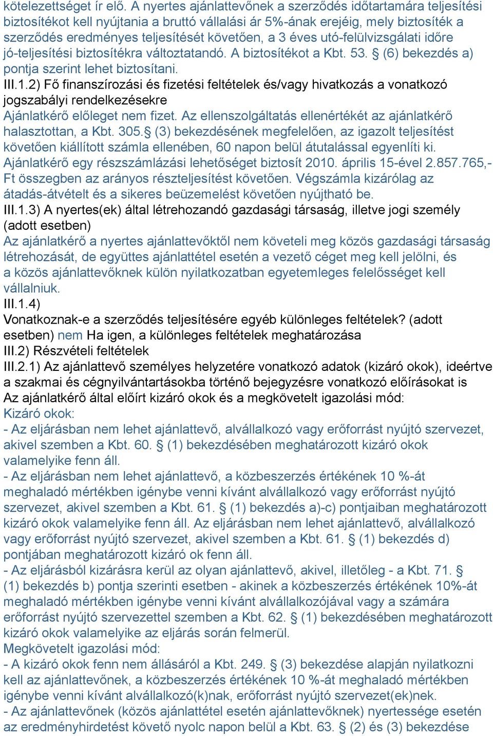 utó-felülvizsgálati időre jó-teljesítési biztosítékra változtatandó. A biztosítékot a Kbt. 53. (6) bekezdés a) pontja szerint lehet biztosítani. III.1.