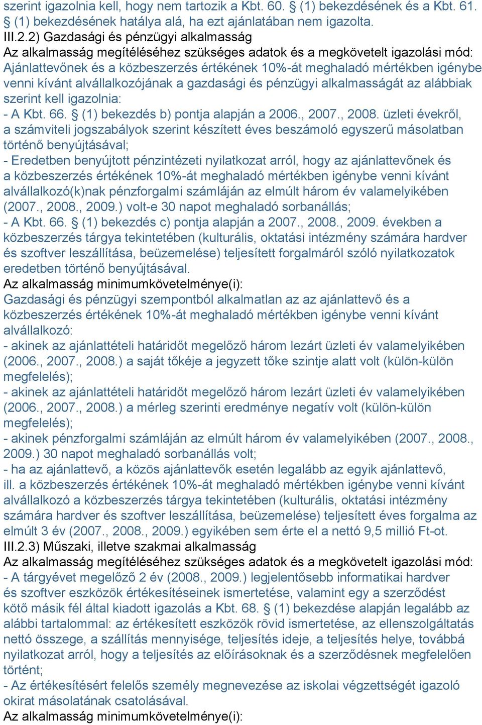 kívánt alvállalkozójának a gazdasági és pénzügyi alkalmasságát az alábbiak szerint kell igazolnia: - A Kbt. 66. (1) bekezdés b) pontja alapján a 2006., 2007., 2008.