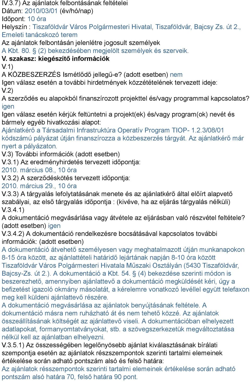 1) A KÖZBESZERZÉS Ismétlődő jellegű-e? (adott esetben) nem Igen válasz esetén a további hirdetmények közzétételének tervezett ideje: V.