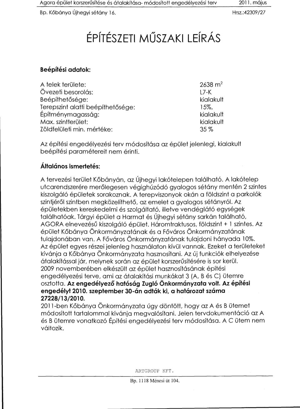 mértéke: 2638m 2 L7-K kialakult 15%, kialakult kialakult 35% Az építési engedélyezési terv módosítása az épület jelenlegi, kialakult beépítési paramétereit nem érinti.