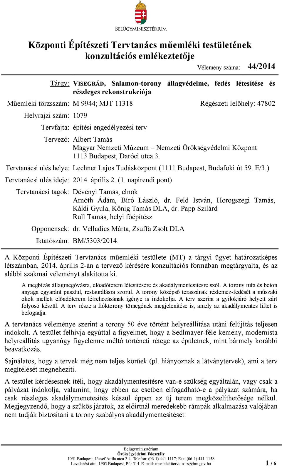 1113 Budapest, Daróci utca 3. Tervtanácsi ülés helye: Lechner Lajos Tudásközpont (1111 Budapest, Budafoki út 59. E/3.) Tervtanácsi ülés ideje: 2014. április 2. (1. napirendi pont) Tervtanácsi tagok: Dévényi Tamás, elnök Arnóth Ádám, Bíró László, dr.