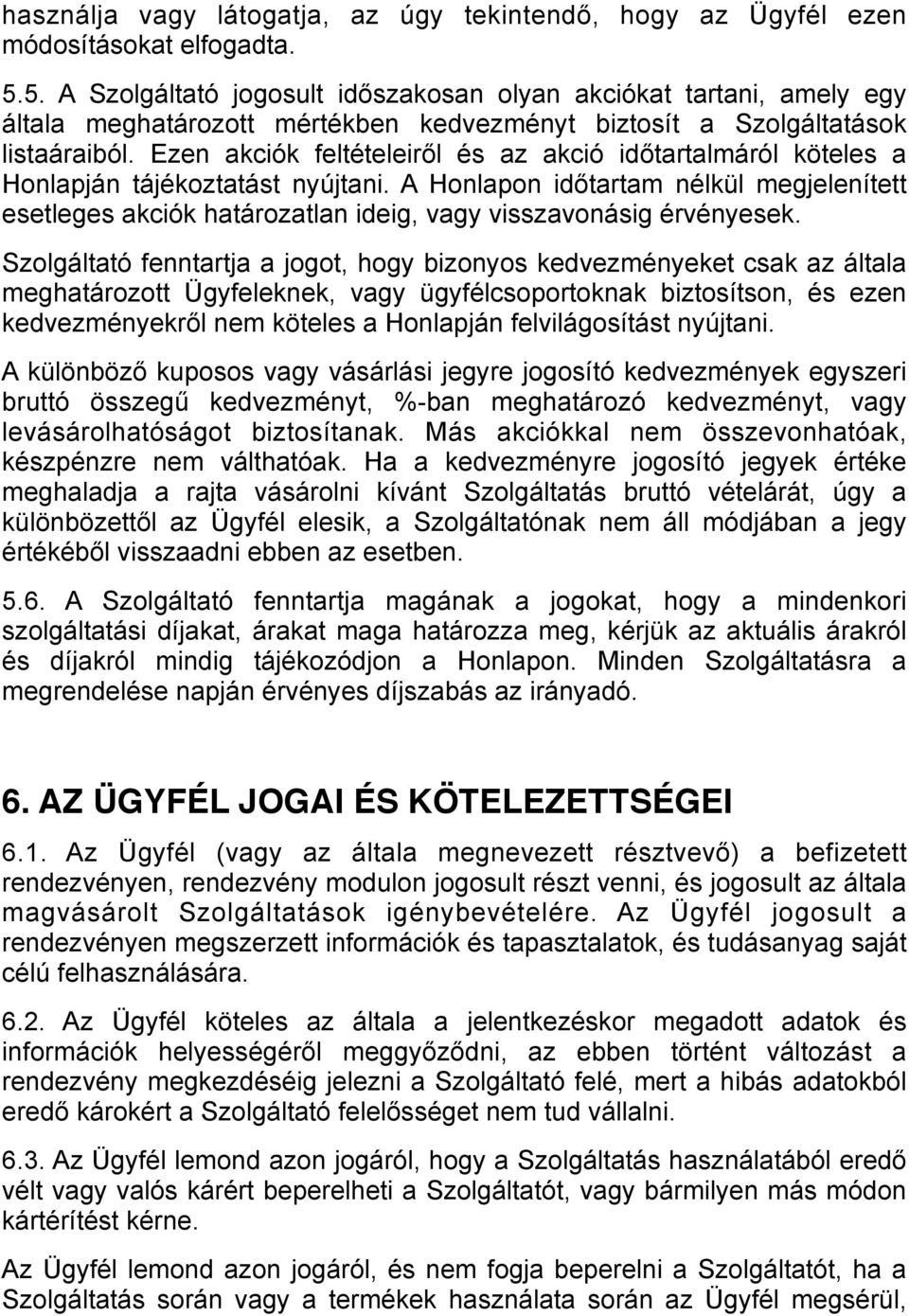 Ezen akciók feltételeiről és az akció időtartalmáról köteles a Honlapján tájékoztatást nyújtani.