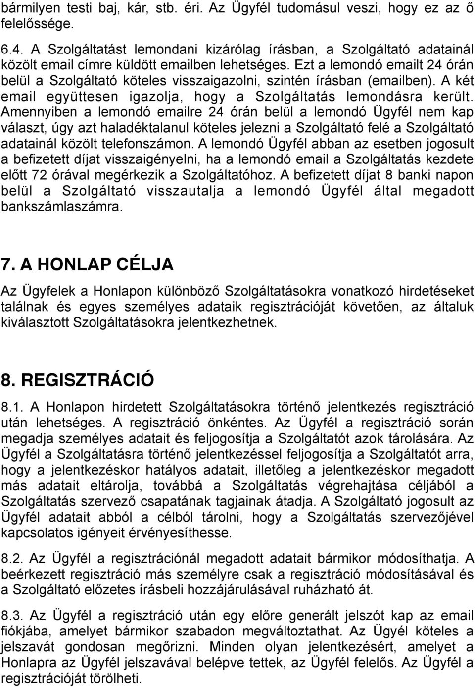 Ezt a lemondó emailt 24 órán belül a Szolgáltató köteles visszaigazolni, szintén írásban (emailben). A két email együttesen igazolja, hogy a Szolgáltatás lemondásra került.