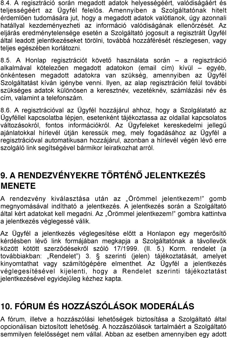 Az eljárás eredménytelensége esetén a Szolgáltató jogosult a regisztrált Ügyfél által leadott jelentkezéseket törölni, továbbá hozzáférését részlegesen, vagy teljes egészében korlátozni. 8.5.