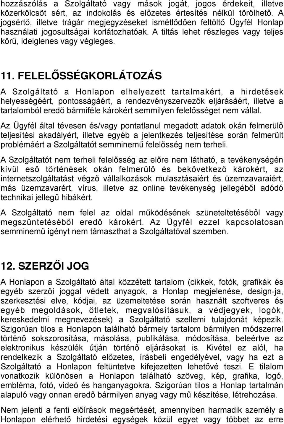 FELELŐSSÉGKORLÁTOZÁS A Szolgáltató a Honlapon elhelyezett tartalmakért, a hirdetések helyességéért, pontosságáért, a rendezvényszervezők eljárásáért, illetve a tartalomból eredő bármiféle károkért