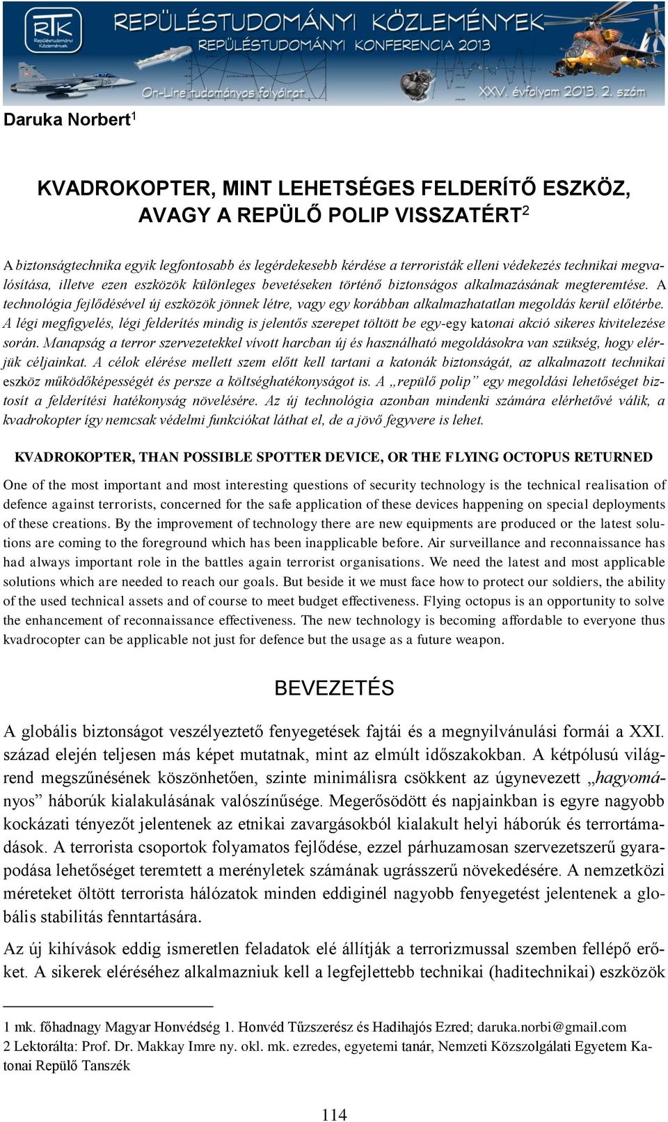 A technológia fejlődésével új eszközök jönnek létre, vagy egy korábban alkalmazhatatlan megoldás kerül előtérbe.