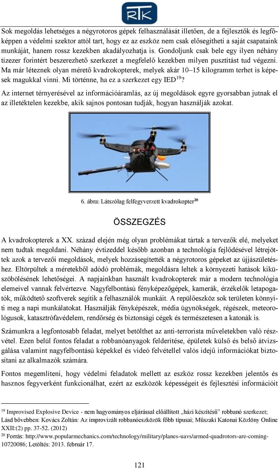 Ma már léteznek olyan mérető kvadrokopterek, melyek akár 10 15 kilogramm terhet is képesek magukkal vinni. Mi történne, ha ez a szerkezet egy IED 19?