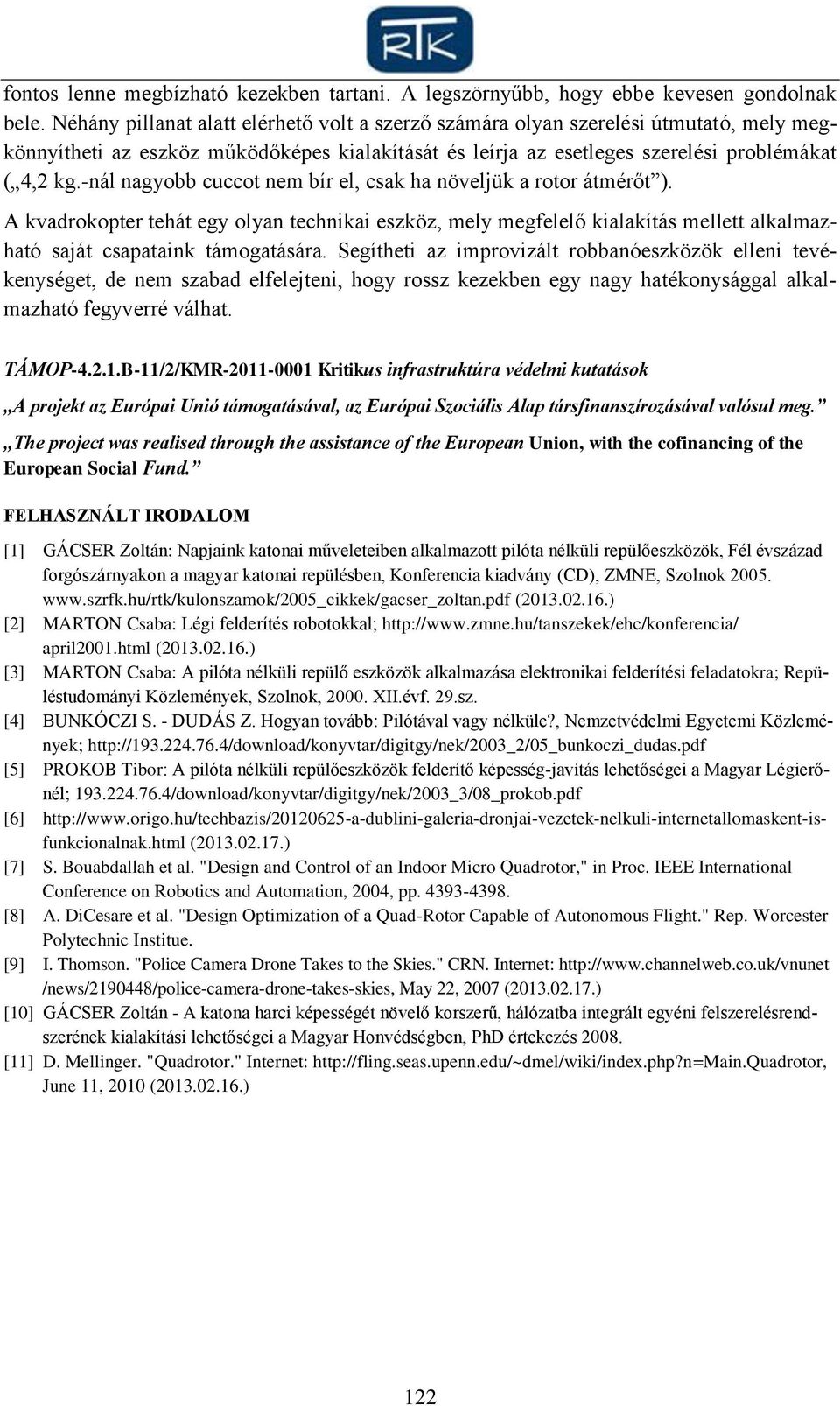 -nál nagyobb cuccot nem bír el, csak ha növeljük a rotor átmérőt ). A kvadrokopter tehát egy olyan technikai eszköz, mely megfelelő kialakítás mellett alkalmazható saját csapataink támogatására.