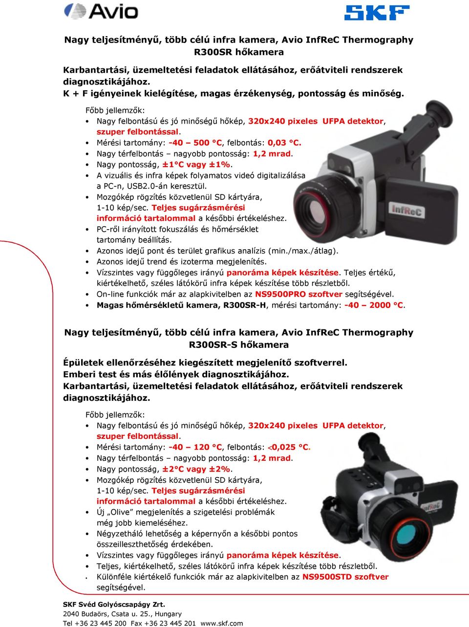 Mérési tartomány: -40 500 C, felbontás: 0,03 C. Nagy térfelbontás nagyobb pontosság: 1,2 mrad. Nagy pontosság, ±1 C vagy ±1%. A vizuális és infra képek folyamatos videó digitalizálása a PC-n, USB2.