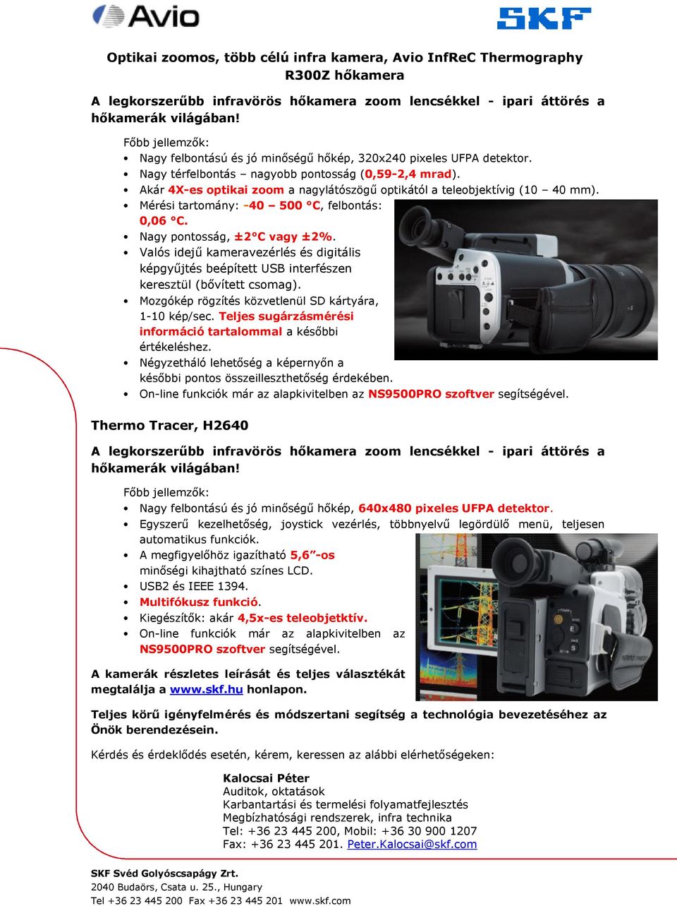 Mérési tartomány: -40 500 C, felbontás: 0,06 C. Nagy pontosság, ±2 C vagy ±2%. Valós idejű kameravezérlés és digitális képgyűjtés beépített USB interfészen keresztül (bővített csomag).