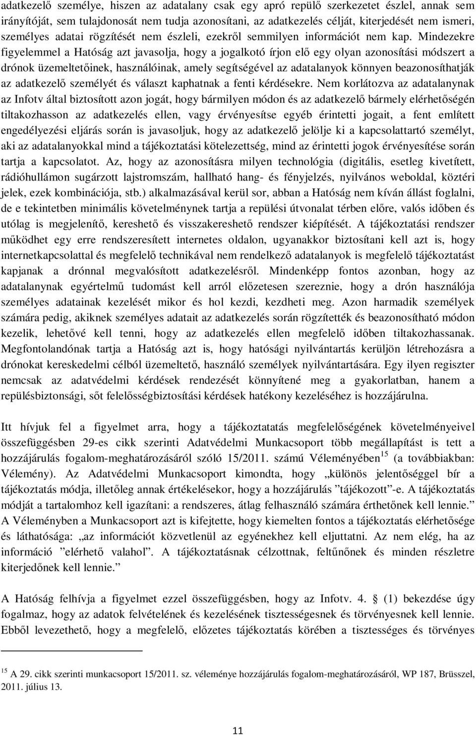 Mindezekre figyelemmel a Hatóság azt javasolja, hogy a jogalkotó írjon elő egy olyan azonosítási módszert a drónok üzemeltetőinek, használóinak, amely segítségével az adatalanyok könnyen