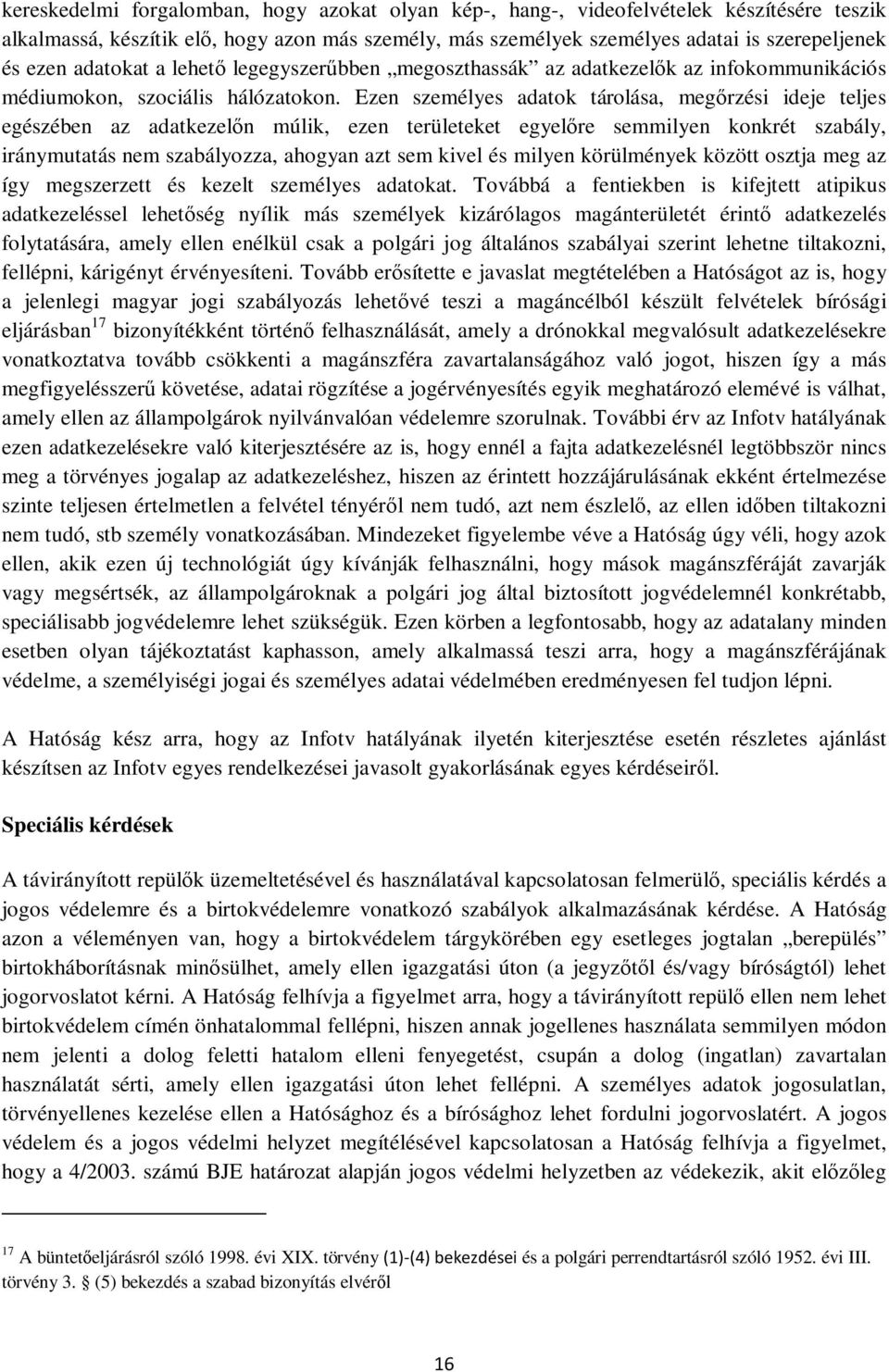 Ezen személyes adatok tárolása, megőrzési ideje teljes egészében az adatkezelőn múlik, ezen területeket egyelőre semmilyen konkrét szabály, iránymutatás nem szabályozza, ahogyan azt sem kivel és