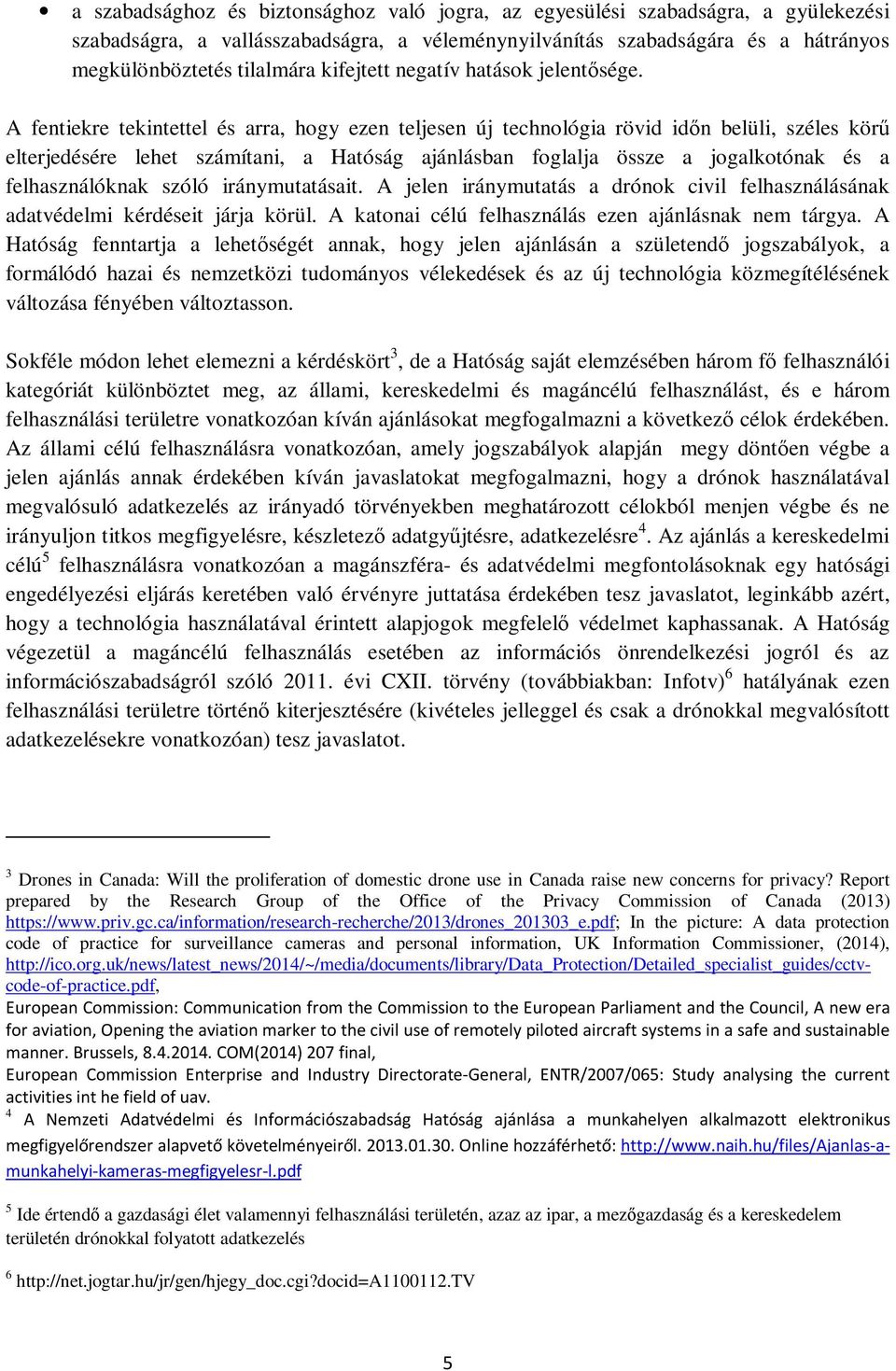 A fentiekre tekintettel és arra, hogy ezen teljesen új technológia rövid időn belüli, széles körű elterjedésére lehet számítani, a Hatóság ajánlásban foglalja össze a jogalkotónak és a