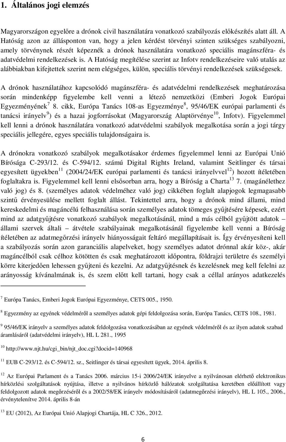 rendelkezések is. A Hatóság megítélése szerint az Infotv rendelkezéseire való utalás az alábbiakban kifejtettek szerint nem elégséges, külön, speciális törvényi rendelkezések szükségesek.