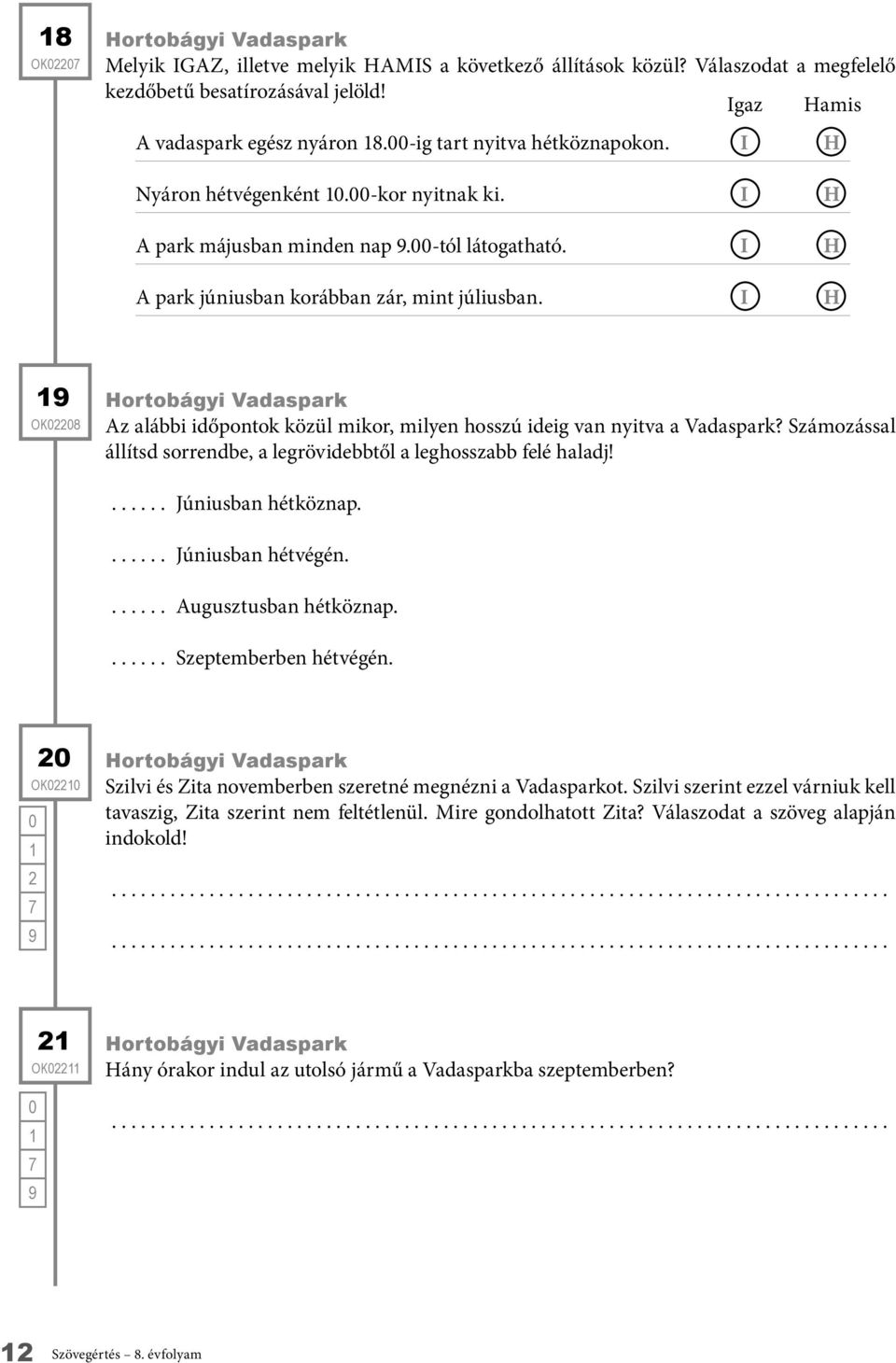 I H H H OK228 Hortobágyi Vadaspark z alábbi időpontok közül mikor, milyen hosszú ideig van nyitva a Vadaspark? Számozással állítsd sorrendbe, a legrövidebbtől a leghosszabb felé haladj!