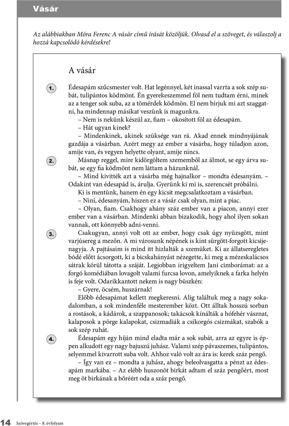 El nem bírjuk mi azt szaggatni, ha mindennap másikat veszünk is magunkra. Nem is nekünk készül az, fiam okosított föl az édesapám. Hát ugyan kinek? Mindenkinek, akinek szüksége van rá.