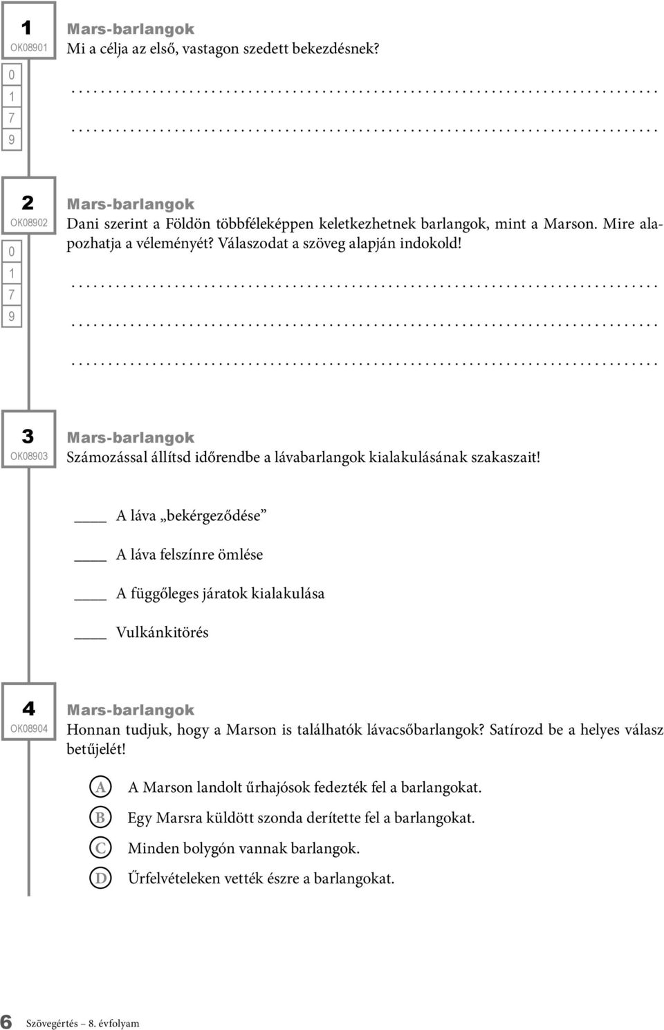 láva bekérgeződése láva felszínre ömlése függőleges járatok kialakulása Vulkánkitörés 4 OK84 Mars-barlangok Honnan tudjuk, hogy a Marson is találhatók lávacsőbarlangok?