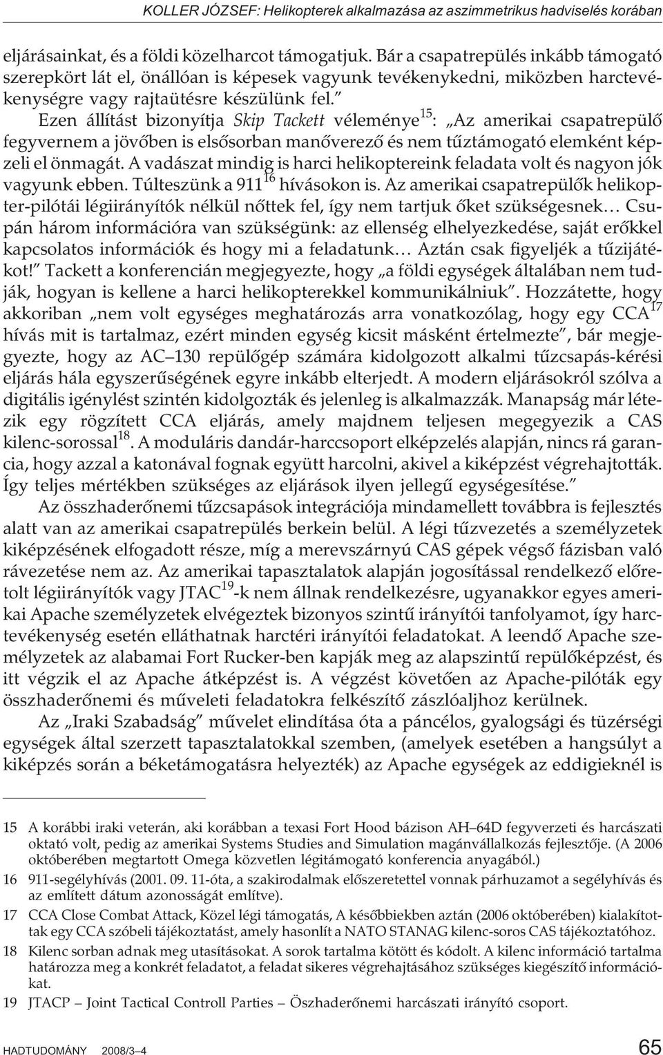 Ezen állítást bizonyítja Skip Tackett véleménye 15 : Az amerikai csapatrepülõ fegyvernem a jövõben is elsõsorban manõverezõ és nem tûztámogató elemként képzeli el önmagát.