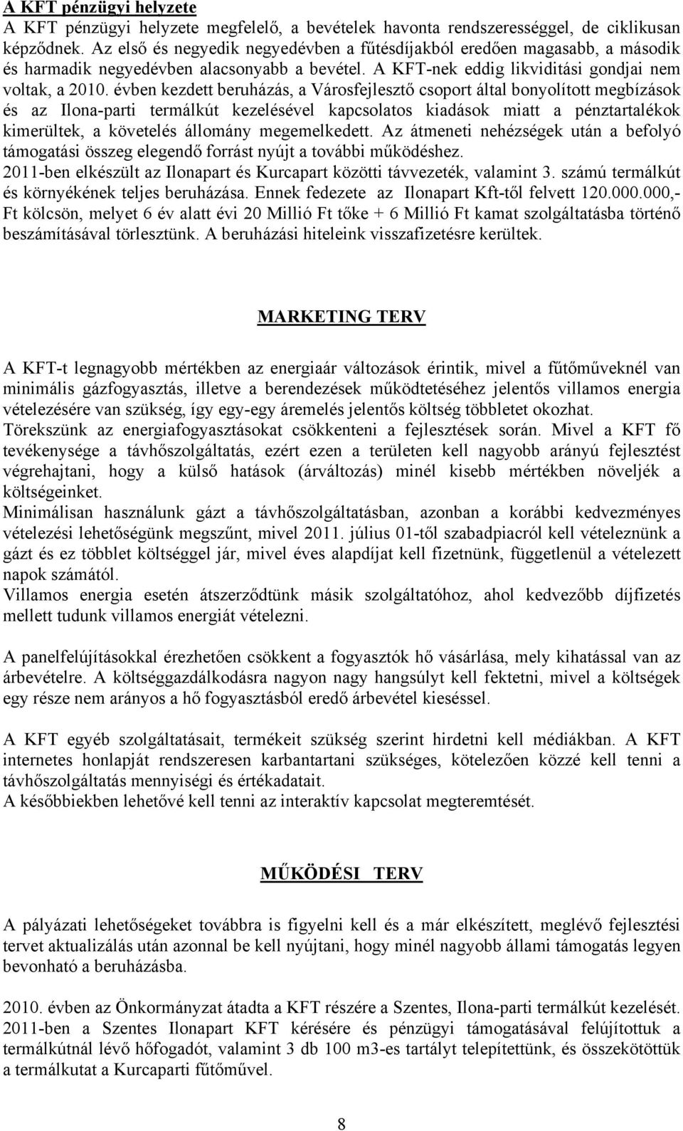 évben kezdett beruházás, a Városfejlesztő csoport által bonyolított megbízások és az Ilona-parti termálkút kezelésével kapcsolatos kiadások miatt a pénztartalékok kimerültek, a követelés állomány