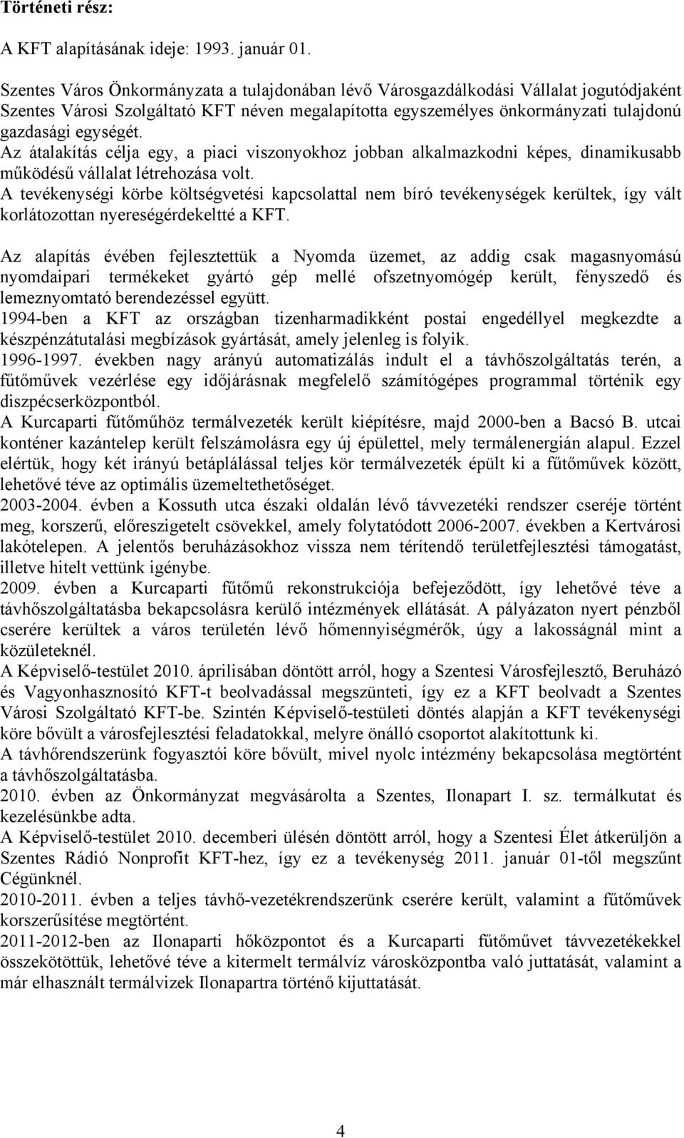 Az átalakítás célja egy, a piaci viszonyokhoz jobban alkalmazkodni képes, dinamikusabb működésű vállalat létrehozása volt.