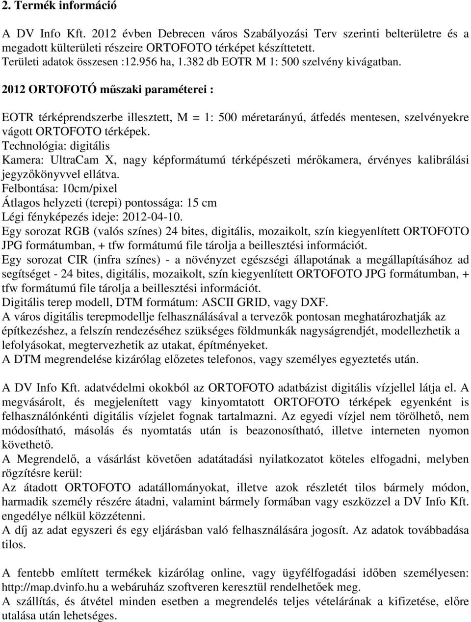 2012 ORTOFOTÓ műszaki paraméterei : EOTR térképrendszerbe illesztett, M = 1: 500 méretarányú, átfedés mentesen, szelvényekre vágott ORTOFOTO térképek.