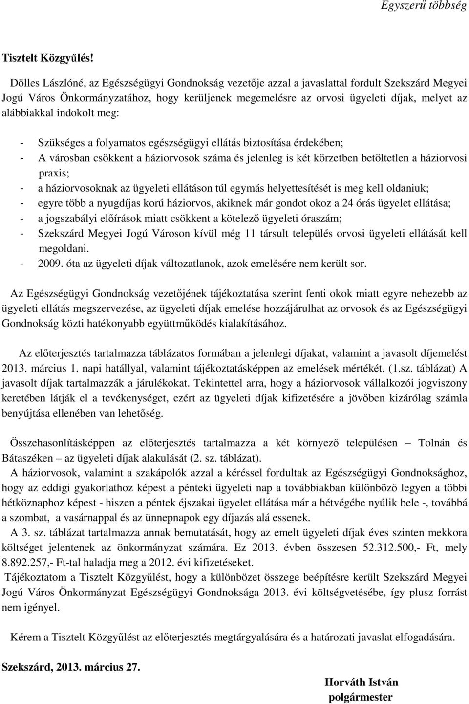 indokolt meg: - Szükséges a folyamatos egészségügyi ellátás biztosítása érdekében; - A városban csökkent a háziorvosok száma és jelenleg is két körzetben betöltetlen a háziorvosi praxis; - a