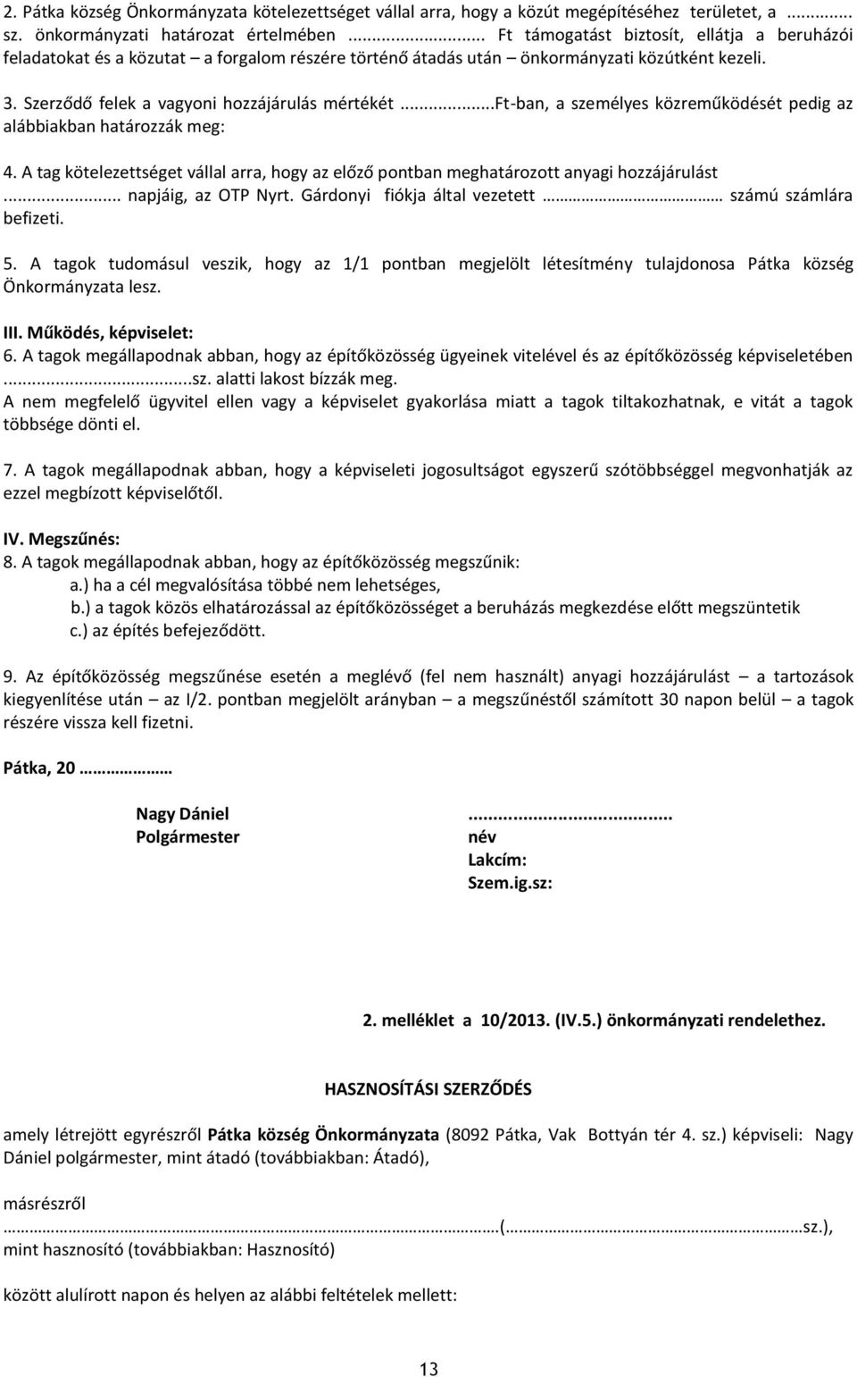 ..ft-ban, a személyes közreműködését pedig az alábbiakban határozzák meg: 4. A tag kötelezettséget vállal arra, hogy az előző pontban meghatározott anyagi hozzájárulást... napjáig, az OTP Nyrt.