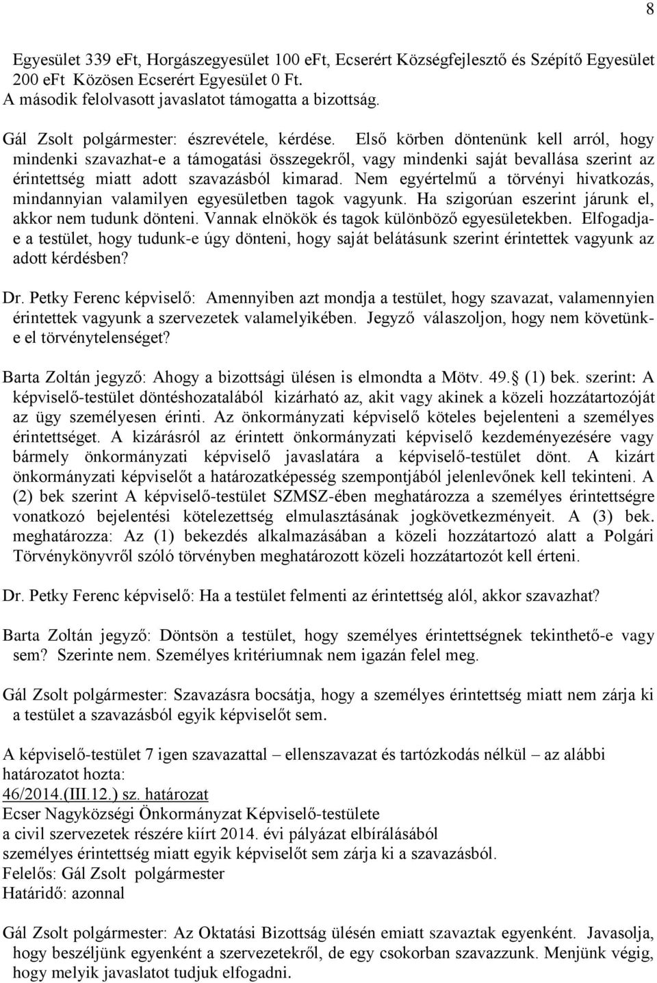 Első körben döntenünk kell arról, hogy mindenki szavazhat-e a támogatási összegekről, vagy mindenki saját bevallása szerint az érintettség miatt adott szavazásból kimarad.