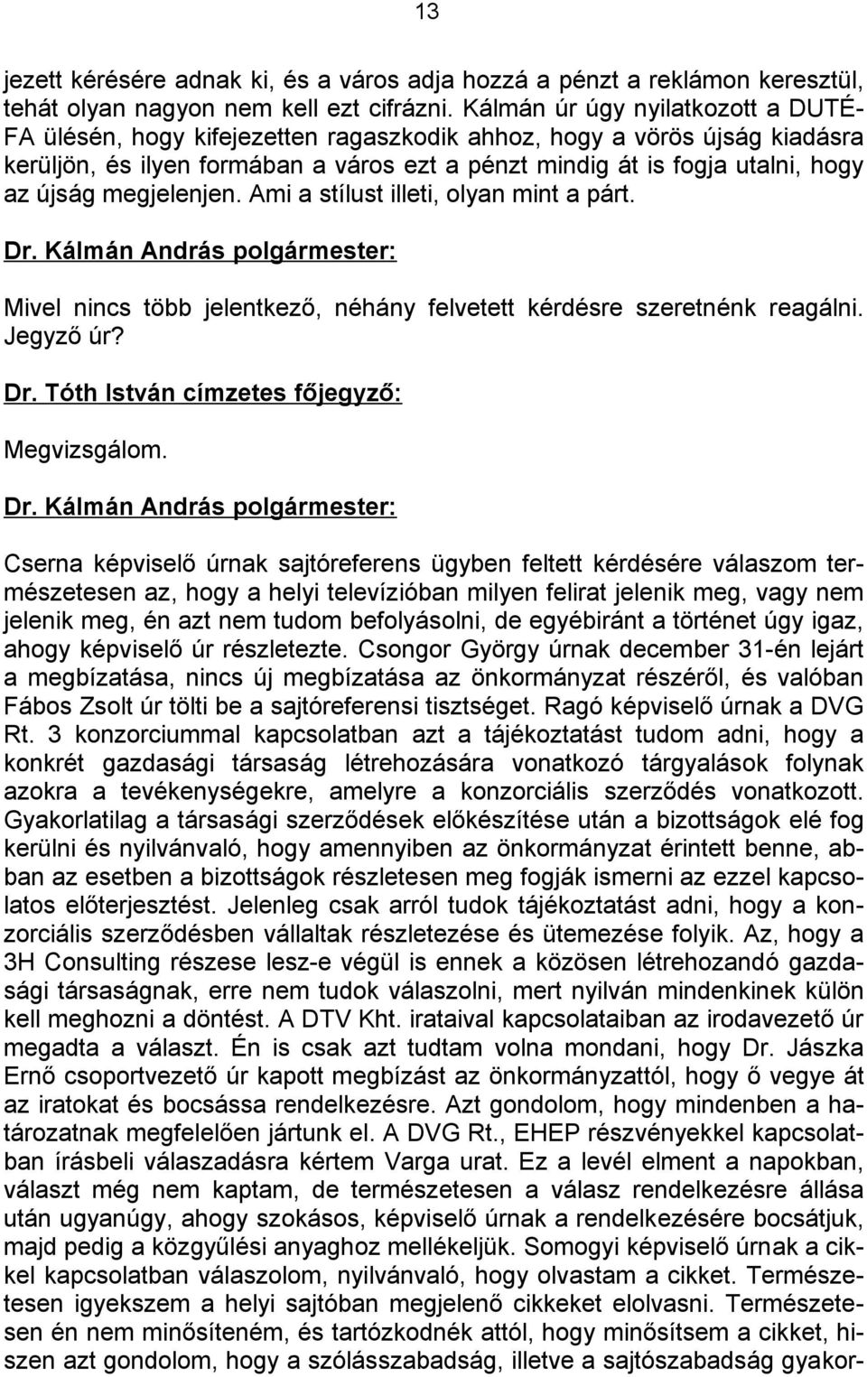 megjelenjen. Ami a stílust illeti, olyan mint a párt. Mivel nincs több jelentkező, néhány felvetett kérdésre szeretnénk reagálni. Jegyző úr? Dr. Tóth István címzetes főjegyző: Megvizsgálom.