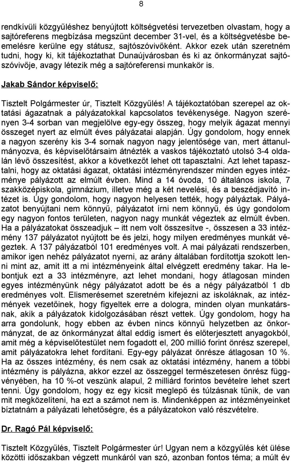 Jakab Sándor képviselő: Tisztelt Polgármester úr, Tisztelt Közgyűlés! A tájékoztatóban szerepel az oktatási ágazatnak a pályázatokkal kapcsolatos tevékenysége.