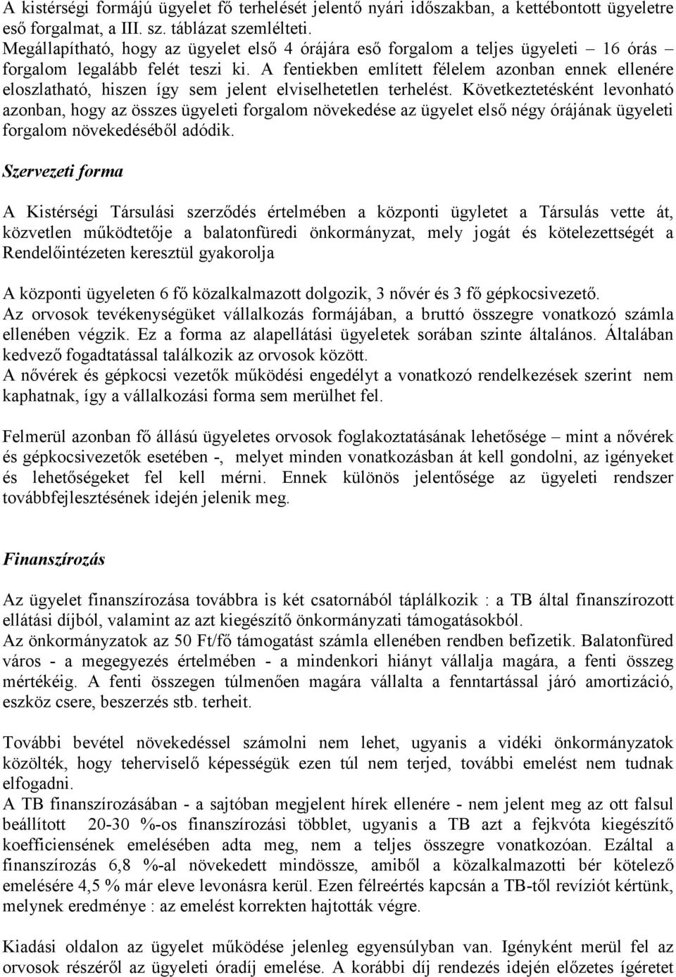 A fentiekben említett félelem azonban ennek ellenére eloszlatható, hiszen így sem jelent elviselhetetlen terhelést.