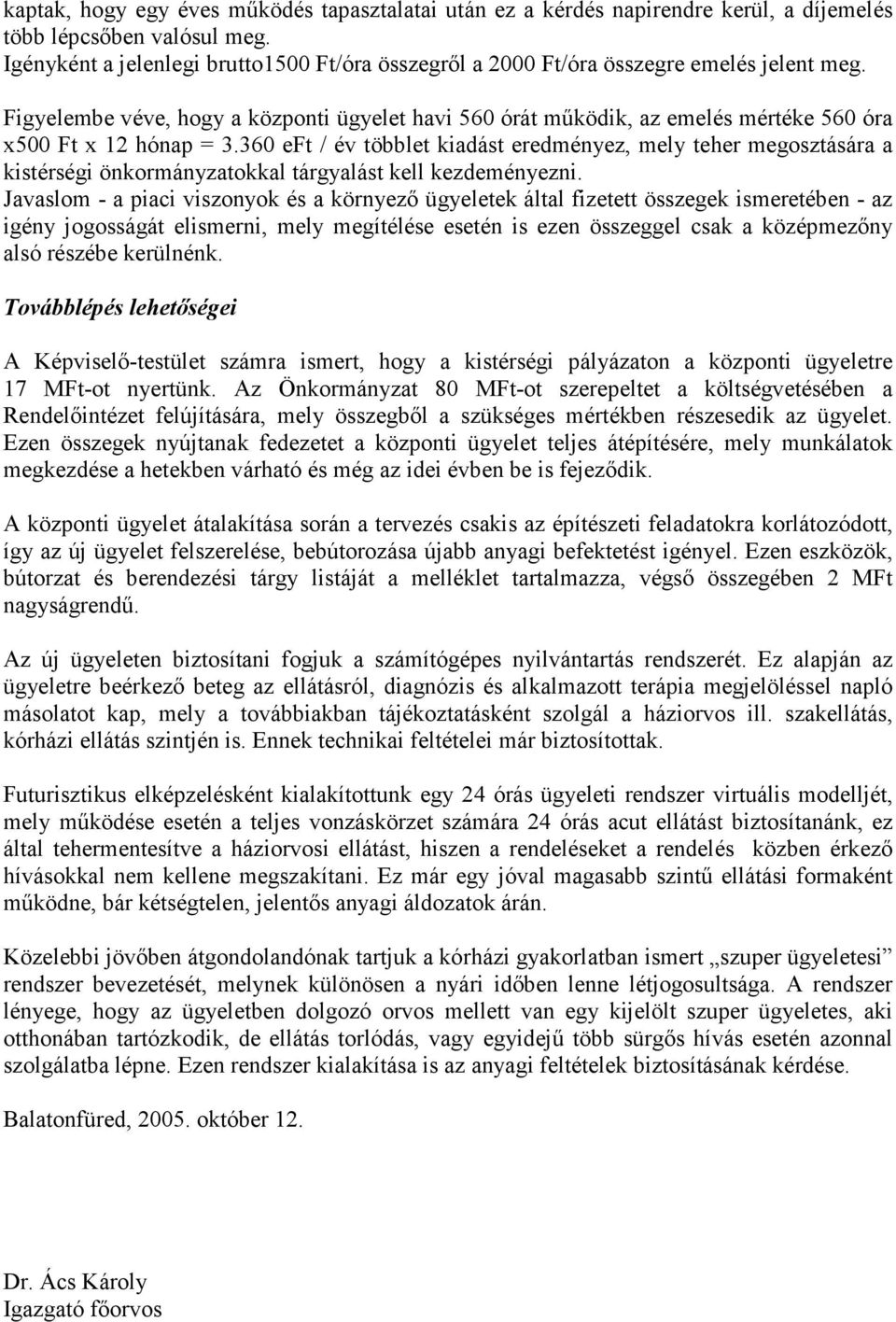 Figyelembe véve, hogy a központi ügyelet havi 560 órát működik, az emelés mértéke 560 óra x500 Ft x 12 hónap = 3.