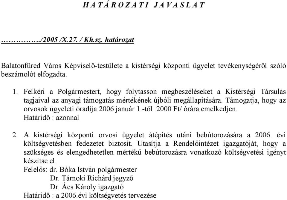 Támogatja, hogy az orvosok ügyeleti óradíja 2006 január 1.-től 2000 Ft/ órára emelkedjen. Határidő : azonnal 2. A kistérségi központi orvosi ügyelet átépítés utáni bebútorozására a 2006.