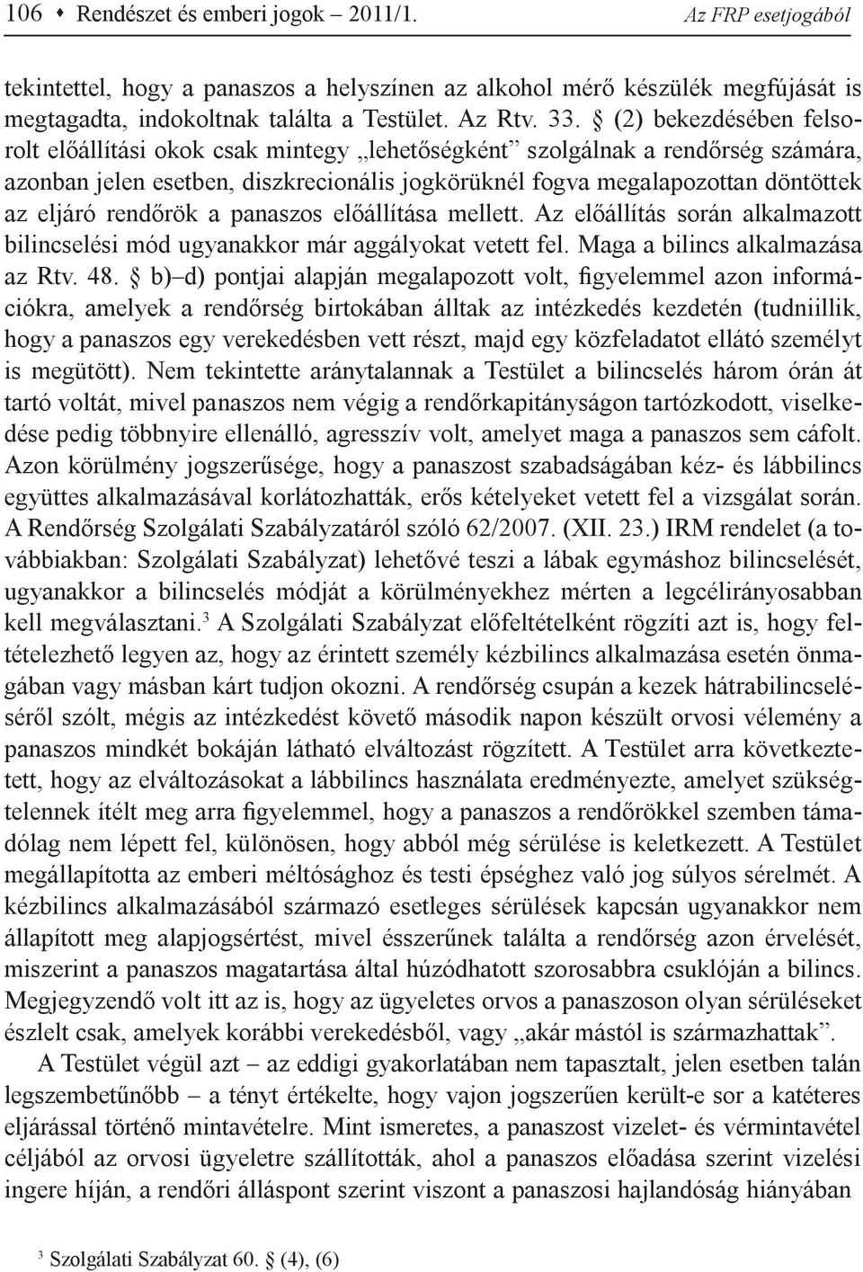 rendőrök a panaszos előállítása mellett. Az előállítás során alkalmazott bilincselési mód ugyanakkor már aggályokat vetett fel. Maga a bilincs alkalmazása az Rtv. 48.