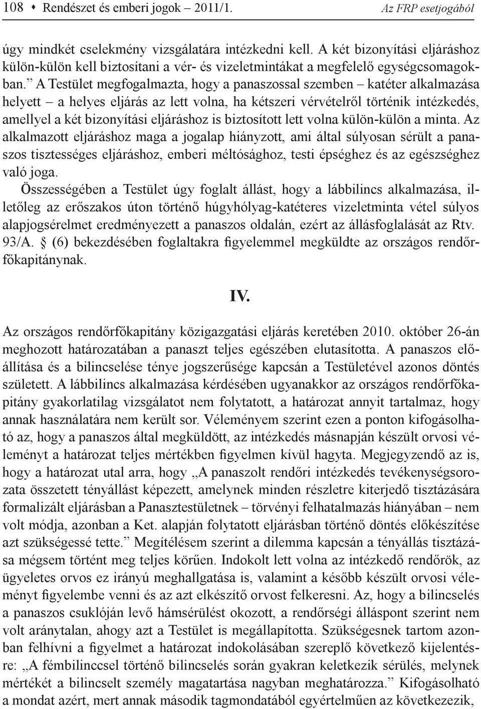 A Testület megfogalmazta, hogy a panaszossal szemben katéter alkalmazása helyett a helyes eljárás az lett volna, ha kétszeri vérvételről történik intézkedés, amellyel a két bizonyítási eljáráshoz is