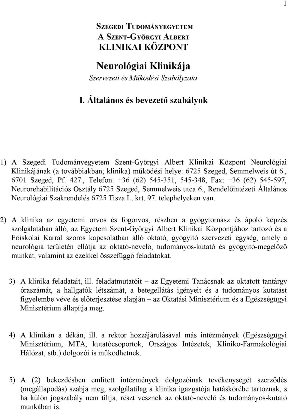 , 6701 Szeged, Pf. 427., Telefon: +36 (62) 545-351, 545-348, Fax: +36 (62) 545-597, Neurorehabilitációs Osztály 6725 Szeged, Semmelweis utca 6.